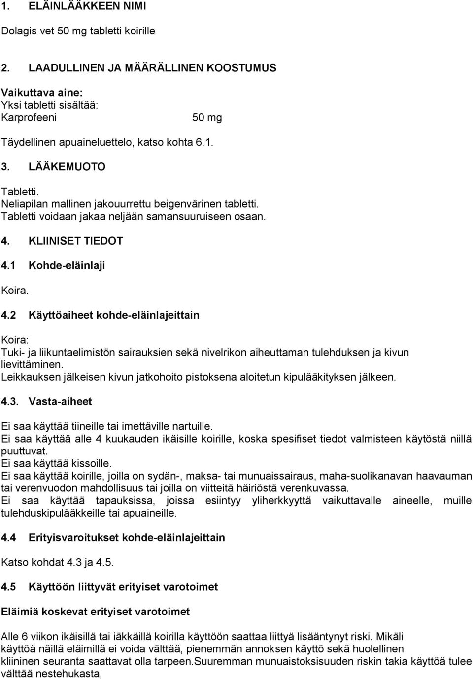 KLIINISET TIEDOT 4.1 Kohde-eläinlaji Koira. 4.2 Käyttöaiheet kohde-eläinlajeittain Koira: Tuki- ja liikuntaelimistön sairauksien sekä nivelrikon aiheuttaman tulehduksen ja kivun lievittäminen.