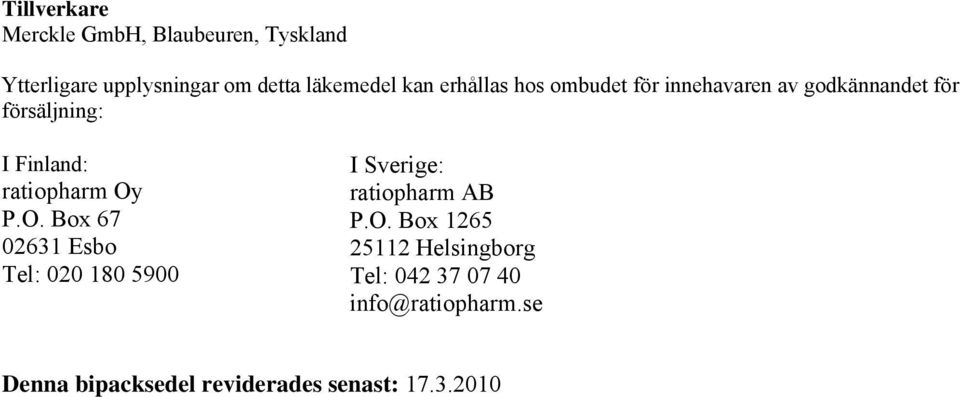 ratiopharm Oy P.O. Box 67 02631 Esbo Tel: 020 180 5900 I Sverige: ratiopharm AB P.O. Box 1265 25112 Helsingborg Tel: 042 37 07 40 info@ratiopharm.