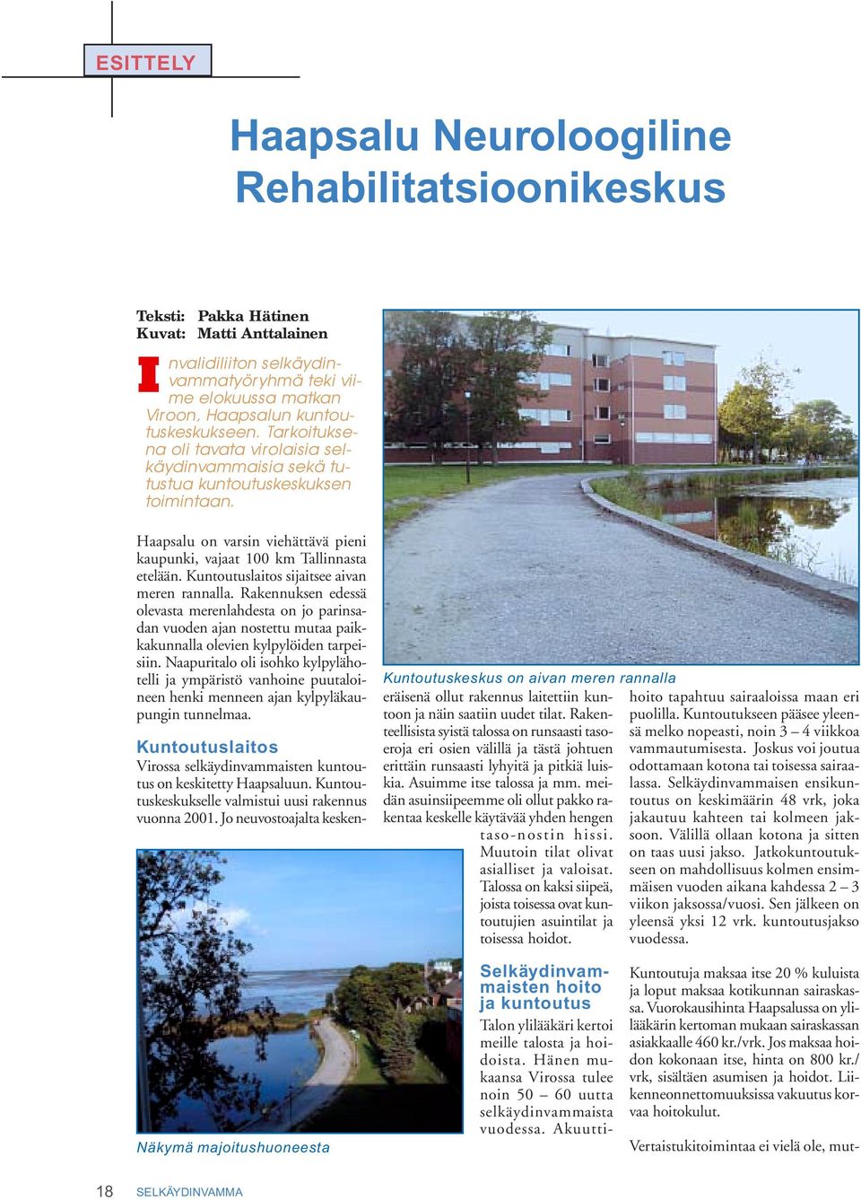 Haapsalu on varsin viehättävä pieni kaupunki, vajaat 100 km Tallinnasta etelään. Kuntoutuslaitos sijaitsee aivan meren rannalla.