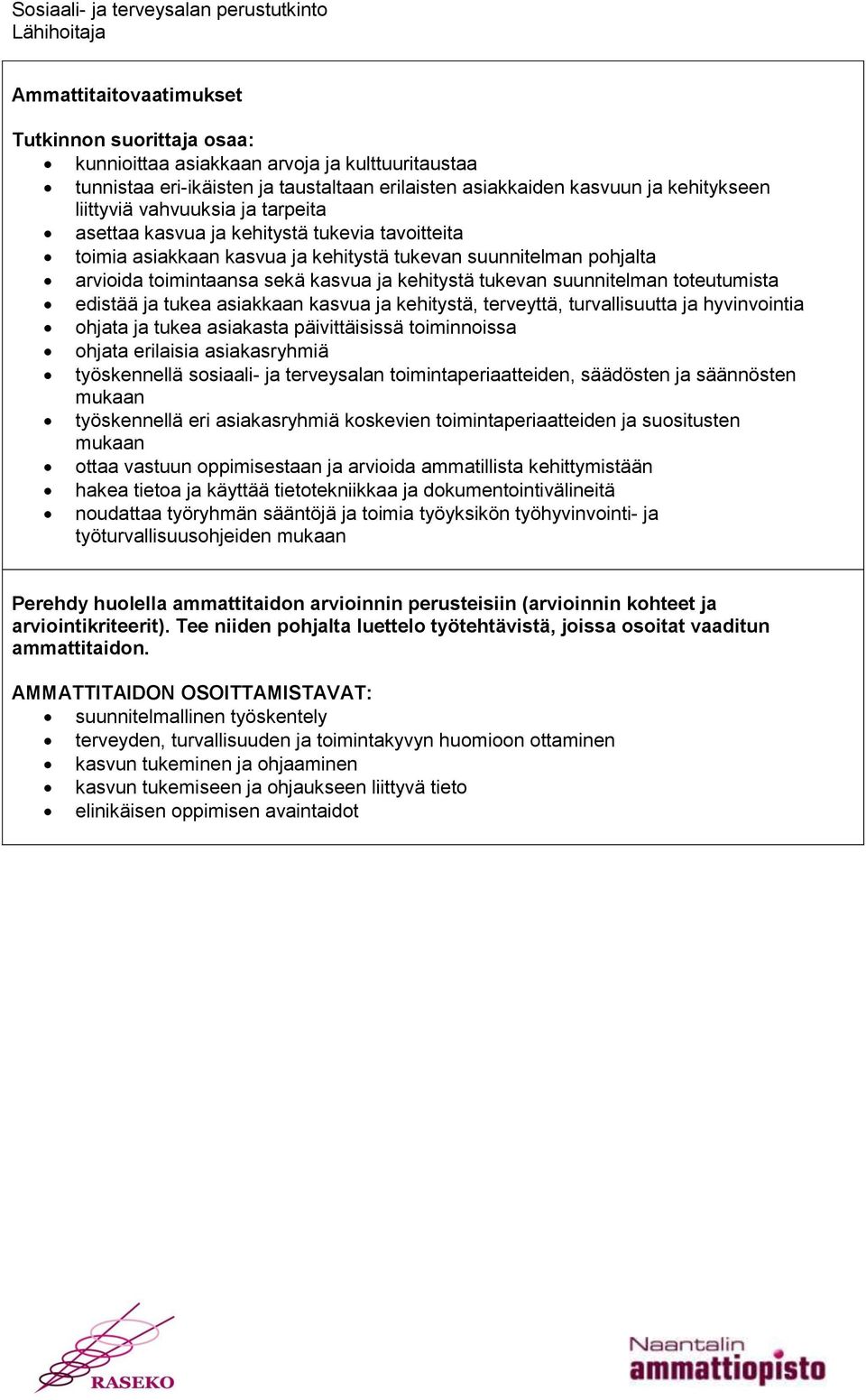 tukea asiakkaan kasvua ja kehitystä, terveyttä, turvallisuutta ja hyvinvointia ohjata ja tukea asiakasta päivittäisissä toiminnoissa ohjata erilaisia asiakasryhmiä työskennellä sosiaali- ja