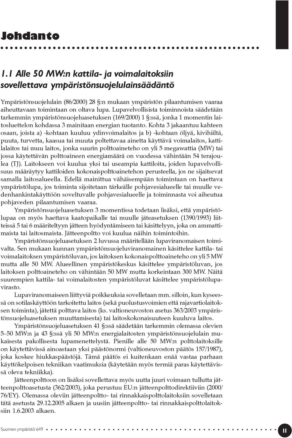 lupa. Lupavelvollisista toiminnoista säädetään tarkemmin ympäristönsuojeluasetuksen (169/2000) 1 :ssä, jonka 1 momentin laitosluettelon kohdassa 3 mainitaan energian tuotanto.