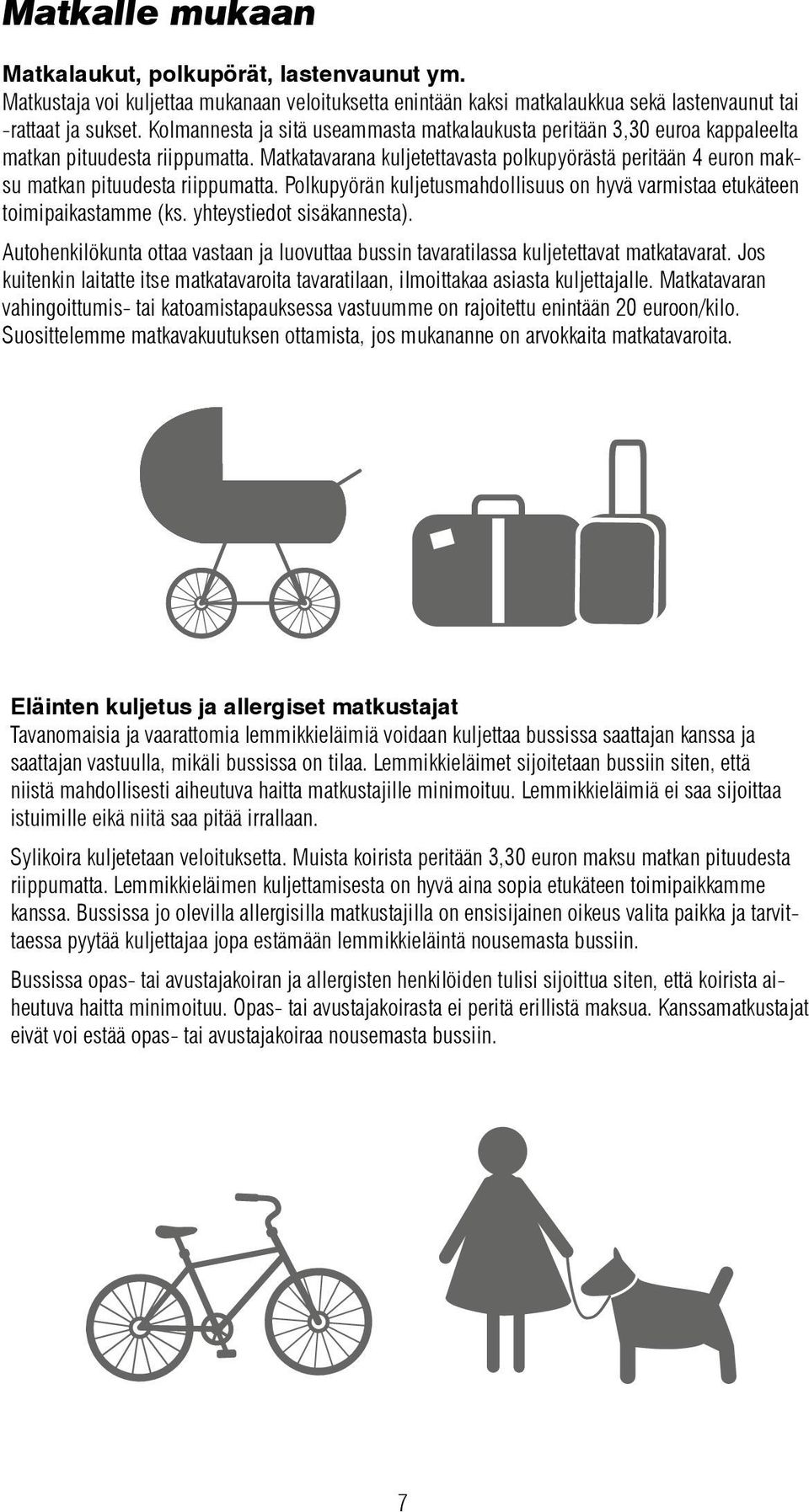 Matkatavarana kuljetettavasta polkupyörästä peritään 4 euron maksu matkan pituudesta riippumatta. Polkupyörän kuljetusmahdollisuus on hyvä varmistaa etukäteen toimipaikastamme (ks.