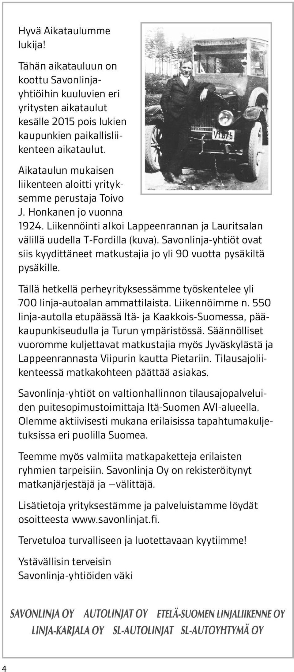 on Lisätietoja koottu Savonlinjayhtiöihin kuuluvien löydät osoit- eri yrityksestämme ja palveluistamme teesta yritysten www.savonlinja.fi aikataulut.