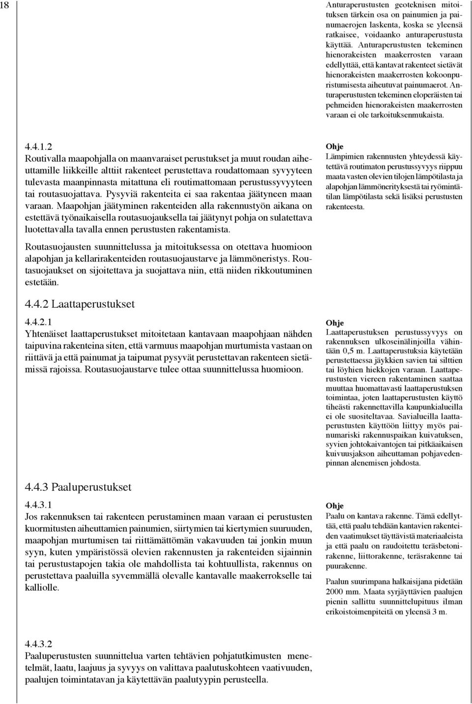 Anturaperustusten tekeminen eloperäisten tai pehmeiden hienorakeisten maakerrosten varaan ei ole tarkoituksenmukaista. 4.4.1.