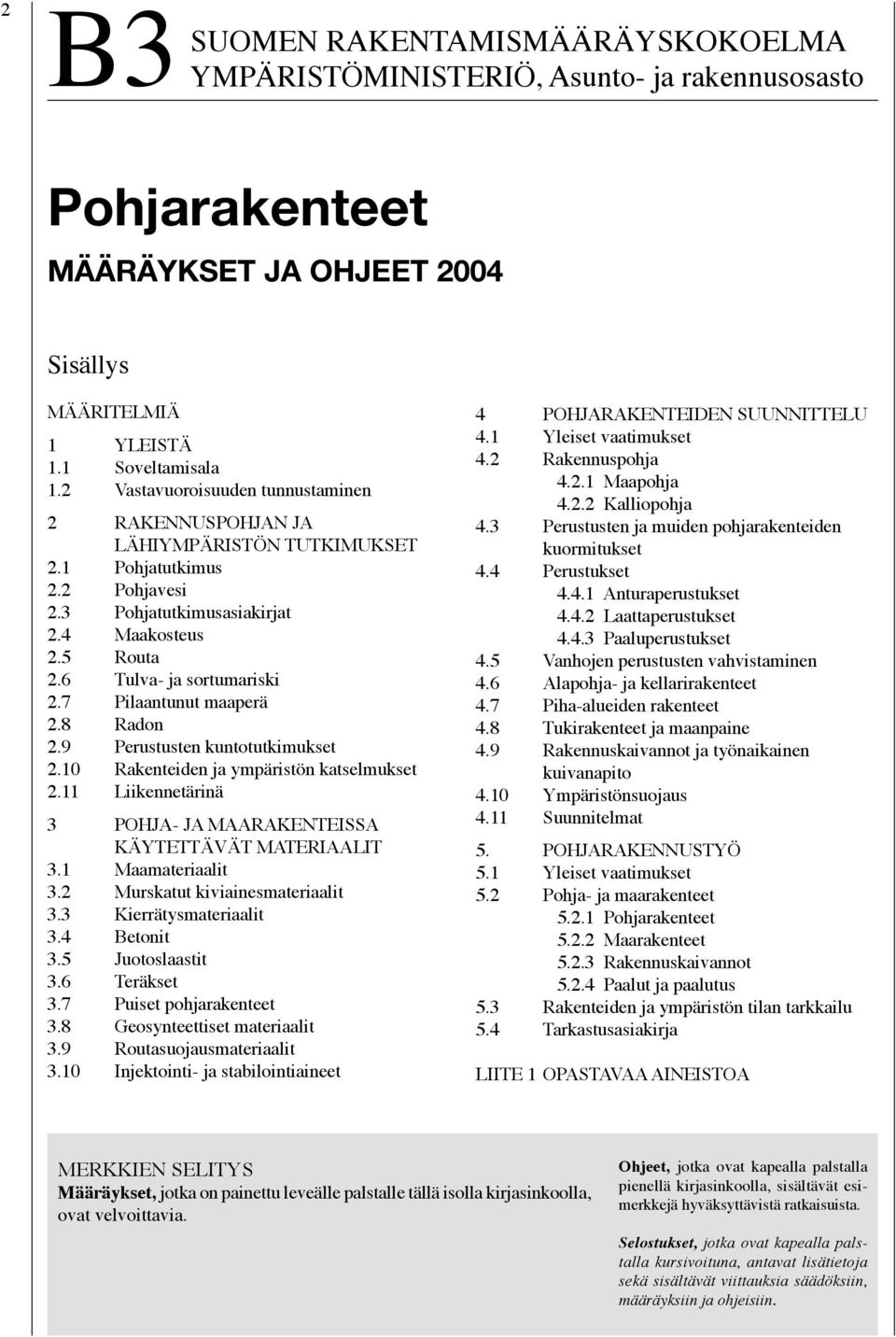 7 Pilaantunut maaperä 2.8 Radon 2.9 Perustusten kuntotutkimukset 2.10 Rakenteiden ja ympäristön katselmukset 2.11 Liikennetärinä 3 POHJA- JA MAARAKENTEISSA KÄYTETTÄVÄT MATERIAALIT 3.