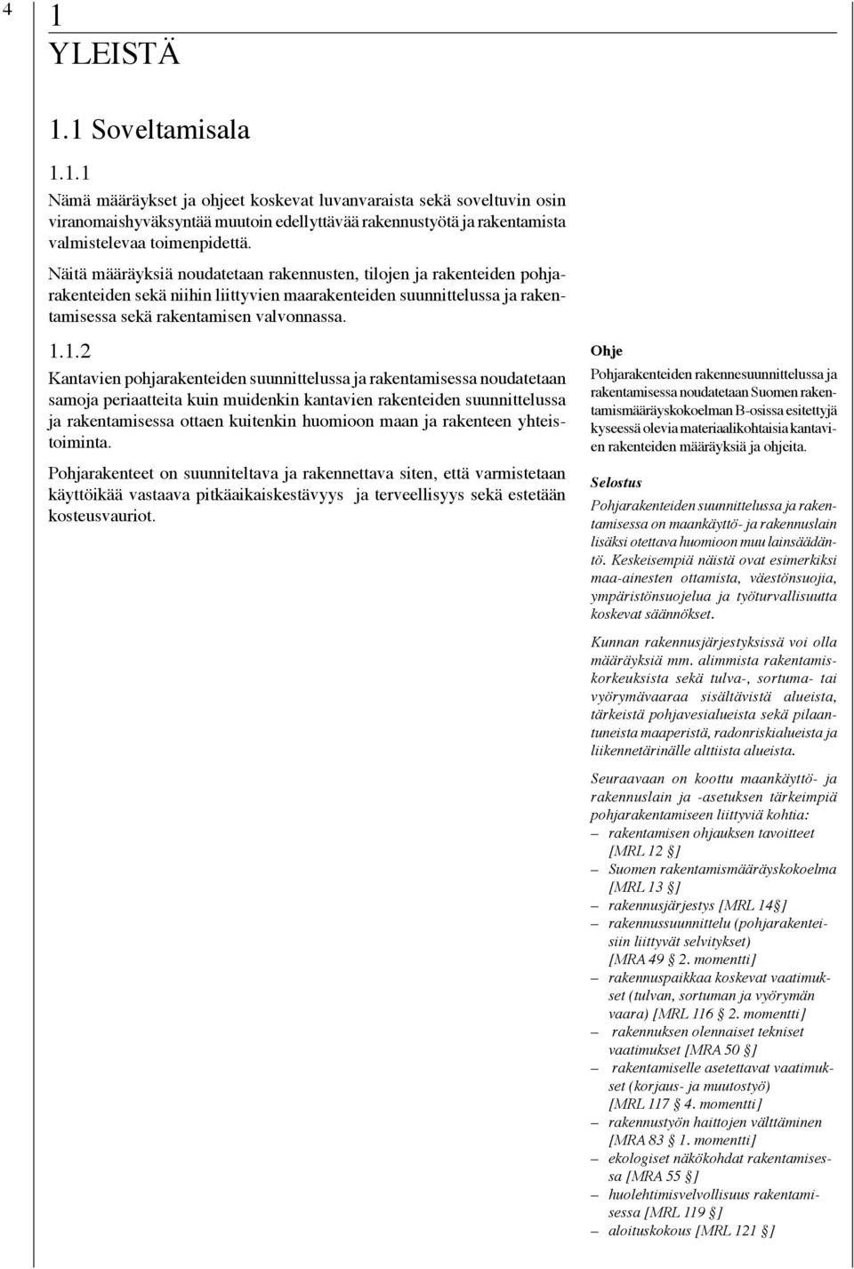 1.2 Kantavien pohjarakenteiden suunnittelussa ja rakentamisessa noudatetaan samoja periaatteita kuin muidenkin kantavien rakenteiden suunnittelussa ja rakentamisessa ottaen kuitenkin huomioon maan ja