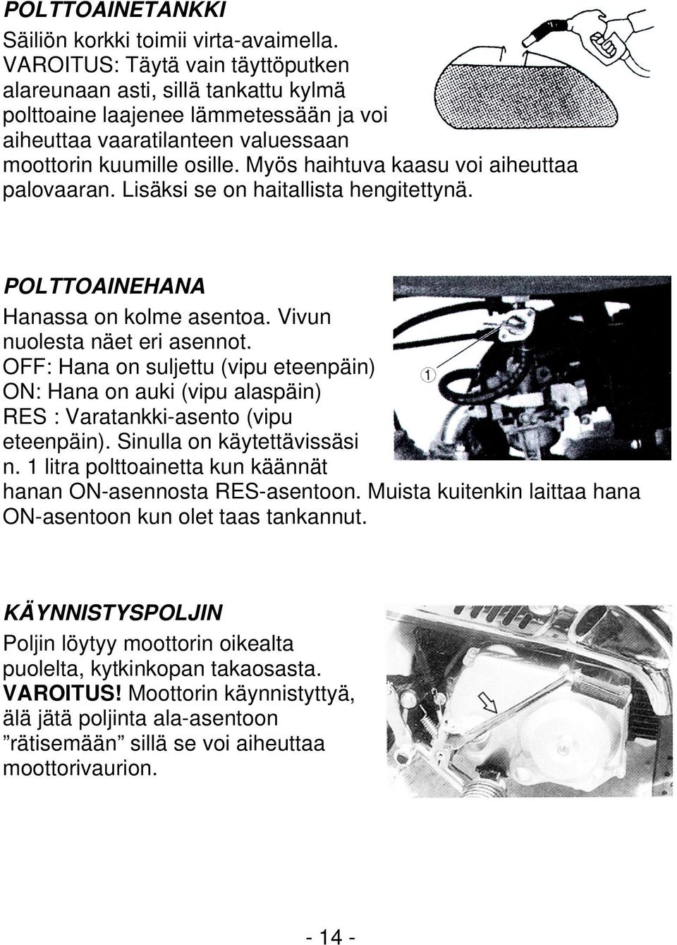 Myös haihtuva kaasu voi aiheuttaa palovaaran. Lisäksi se on haitallista hengitettynä. POLTTOAINEHANA Hanassa on kolme asentoa. Vivun nuolesta näet eri asennot.