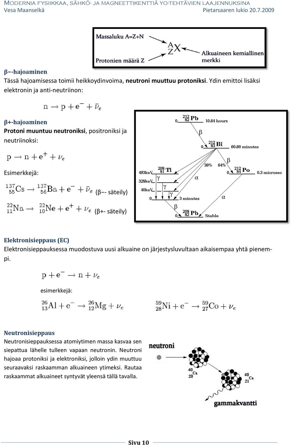 Elektronisieppaus (EC) Elektronisieppauksessa muodostuva uusi alkuaine on järjestysluvultaan aikaisempaa yhtä pienempi.