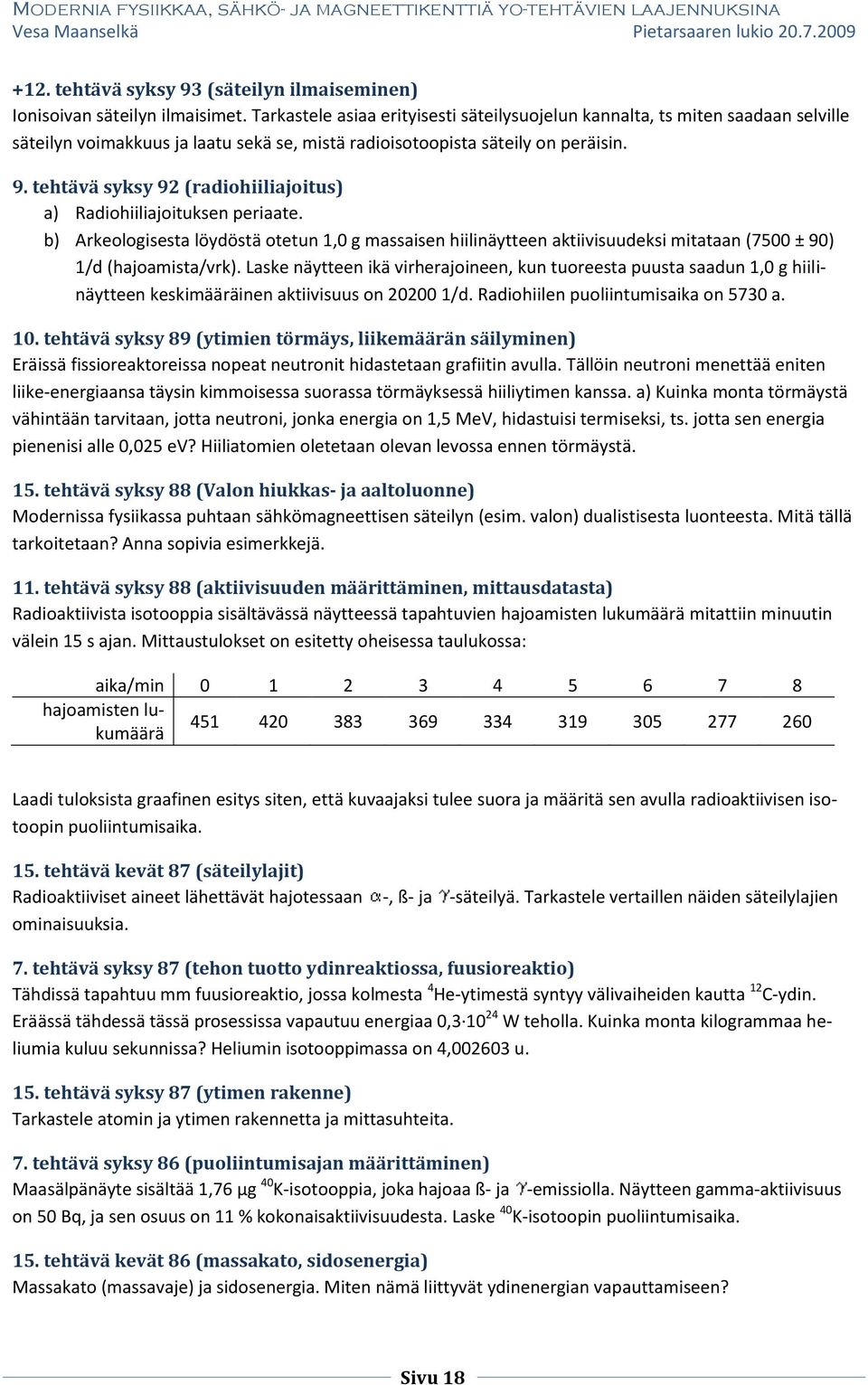 tehtävä syksy 92 (radiohiiliajoitus) a) Radiohiiliajoituksen periaate. b) Arkeologisesta löydöstä otetun 1,0 g massaisen hiilinäytteen aktiivisuudeksi mitataan (7500 ± 90) 1/d (hajoamista/vrk).