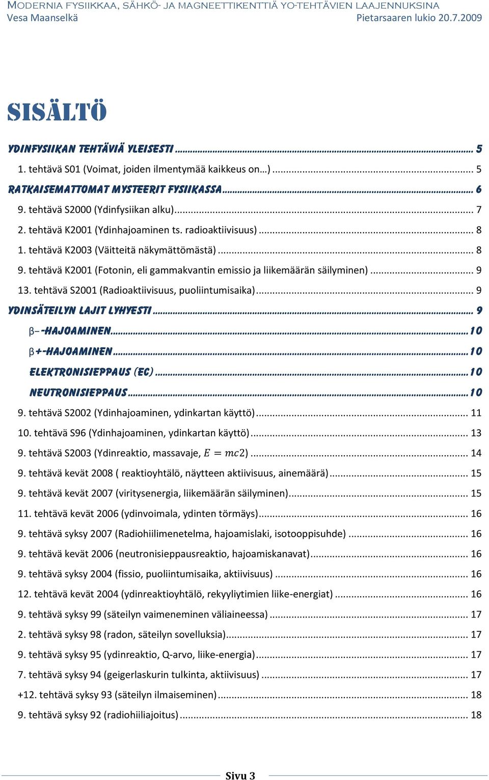 tehtävä S2001 (Radioaktiivisuus, puoliintumisaika)... 9 Ydinsäteilyn lajit lyhyesti... 9 β -hajoaminen...10 β+-hajoaminen...10 Elektronisieppaus (EC)...10 Neutronisieppaus...10 9.