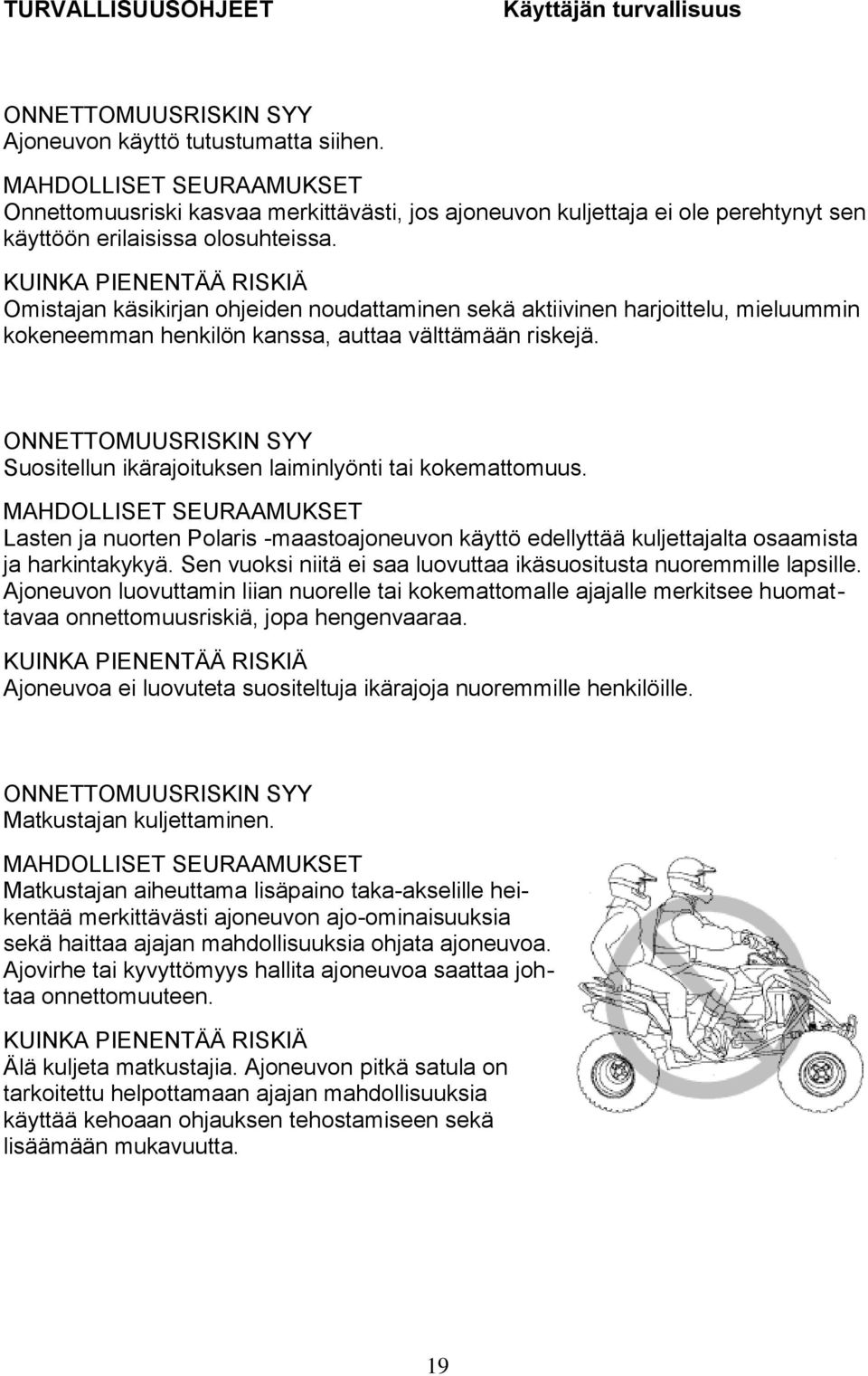 KUINKA PIENENTÄÄ RISKIÄ Omistajan käsikirjan ohjeiden noudattaminen sekä aktiivinen harjoittelu, mieluummin kokeneemman henkilön kanssa, auttaa välttämään riskejä.