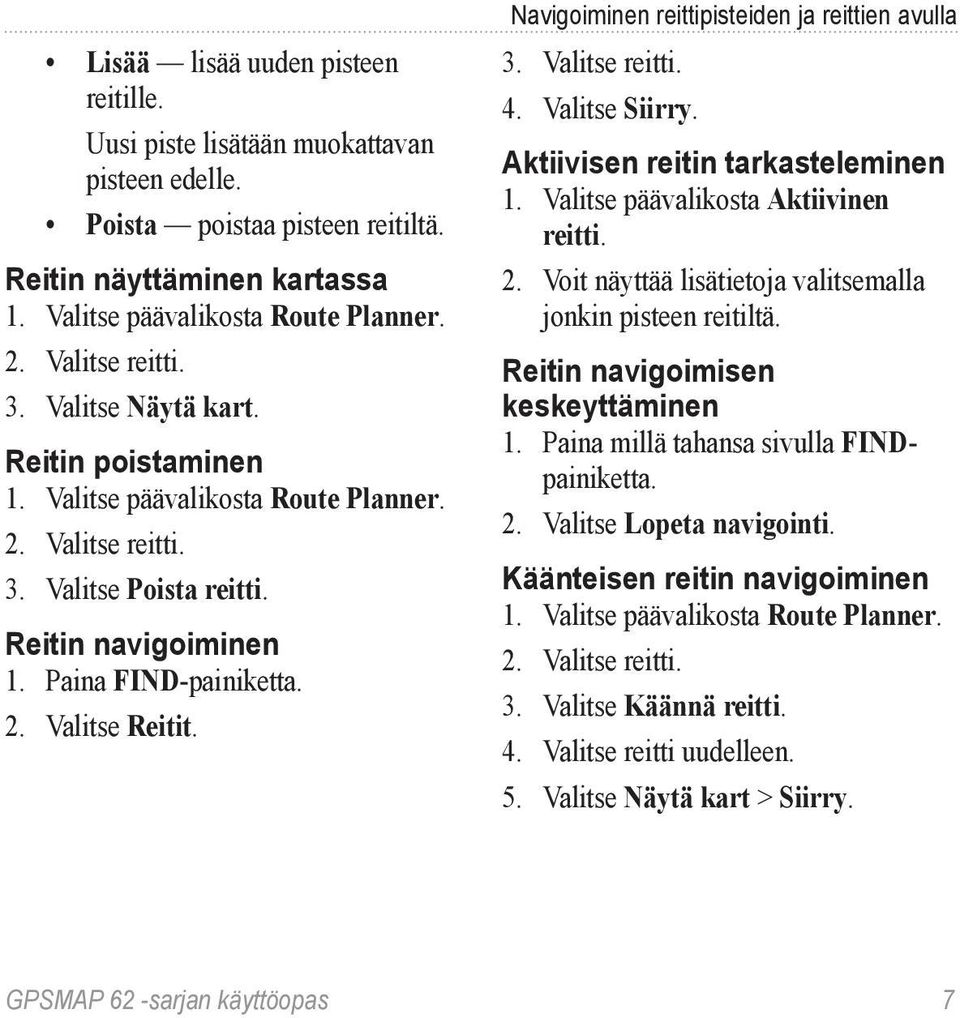 Navigoiminen reittipisteiden ja reittien avulla 3. Valitse reitti. 4. Valitse Siirry. Aktiivisen reitin tarkasteleminen 1. Valitse päävalikosta Aktiivinen reitti. 2.