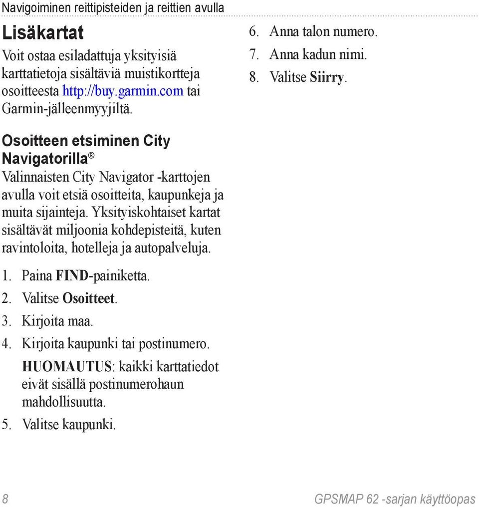 Osoitteen etsiminen City Navigatorilla Valinnaisten City Navigator -karttojen avulla voit etsiä osoitteita, kaupunkeja ja muita sijainteja.