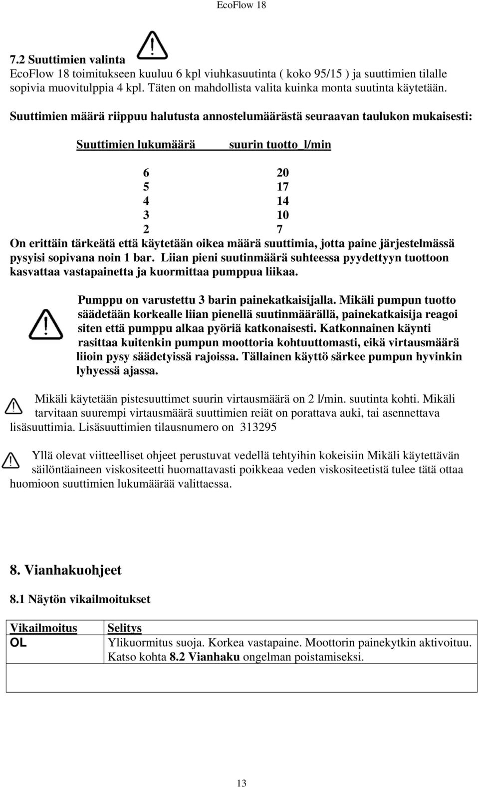 suuttimia, jotta paine järjestelmässä pysyisi sopivana noin 1 bar. Liian pieni suutinmäärä suhteessa pyydettyyn tuottoon kasvattaa vastapainetta ja kuormittaa pumppua liikaa.