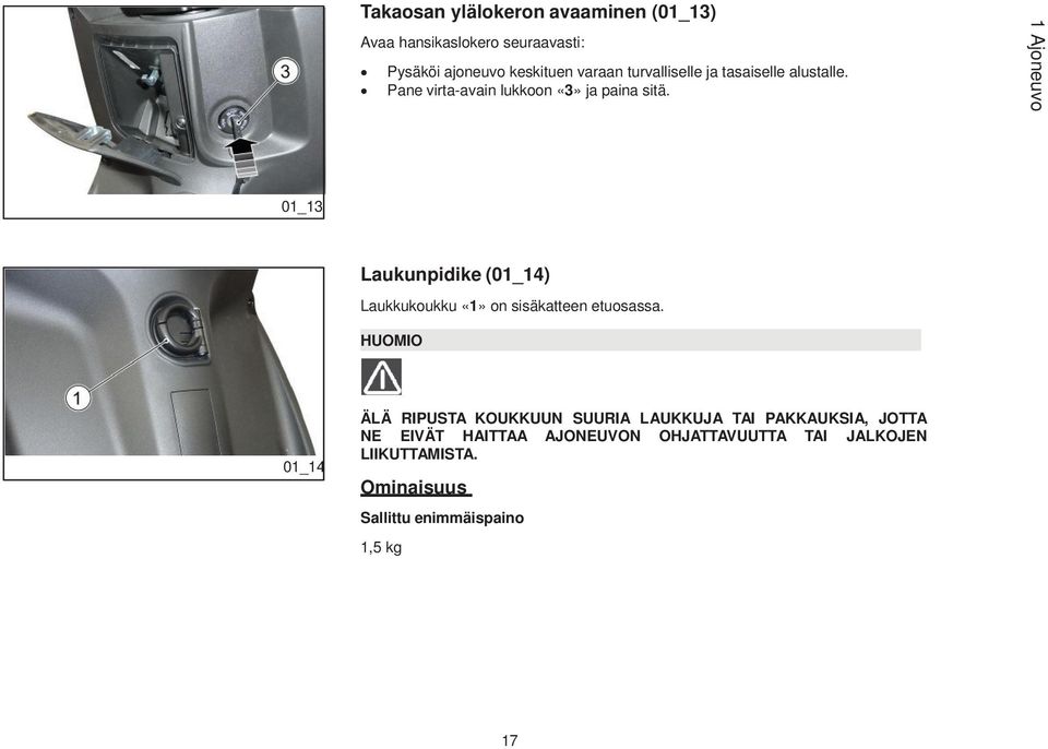 1 Ajoneuvo 01_13 Laukunpidike (01_14) Laukkukoukku «1» on sisäkatteen etuosassa.