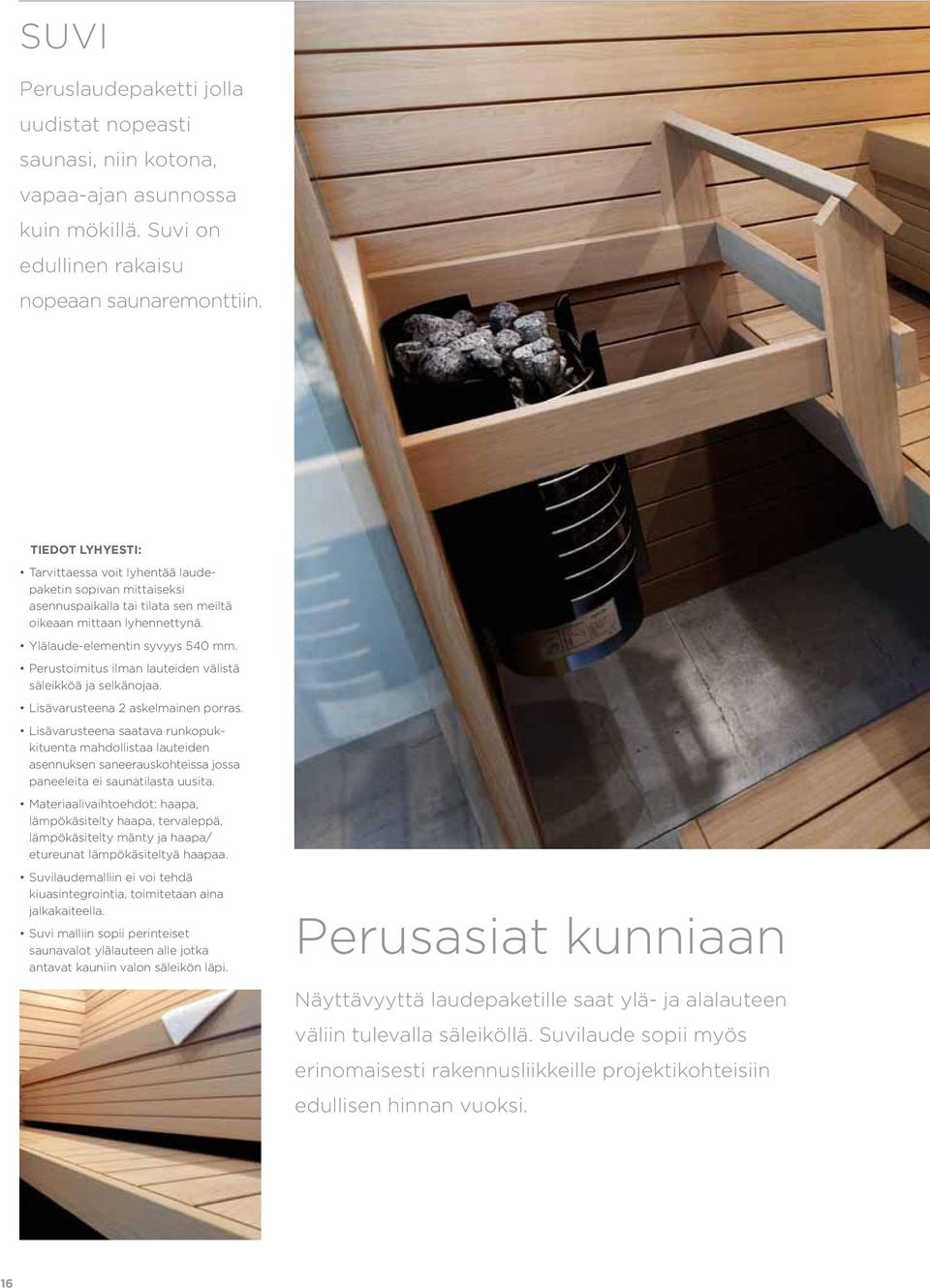 Perustoimitus ilman lauteiden välistä säleikköä ja selkänojaa. Lisävarusteena 2 askelmainen porras.
