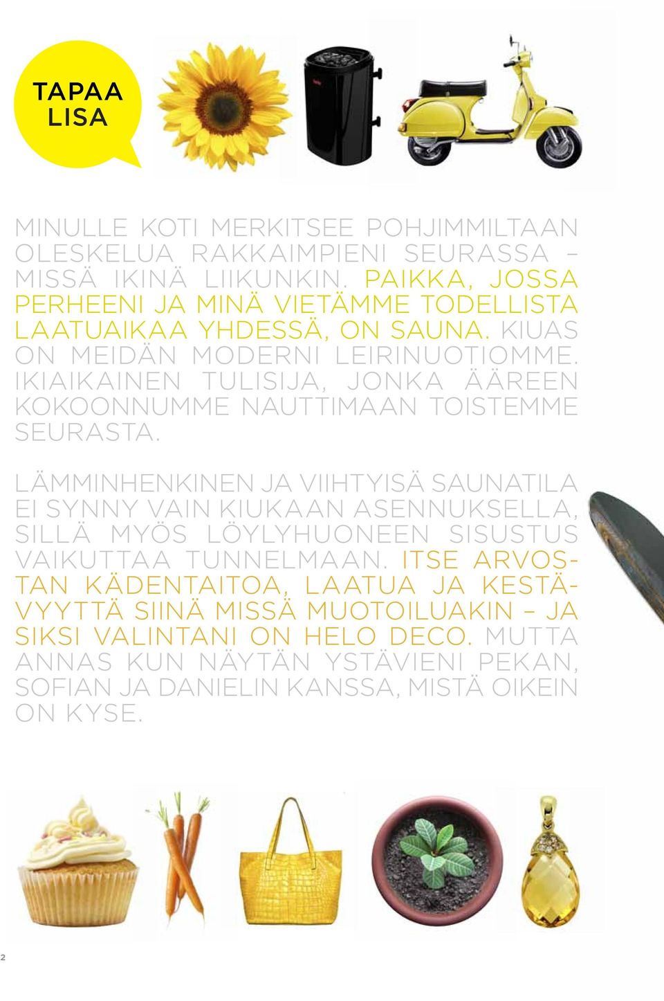 Ikiaikainen tulisija, jonka ääreen kokoonnumme nauttimaan toistemme seurasta.