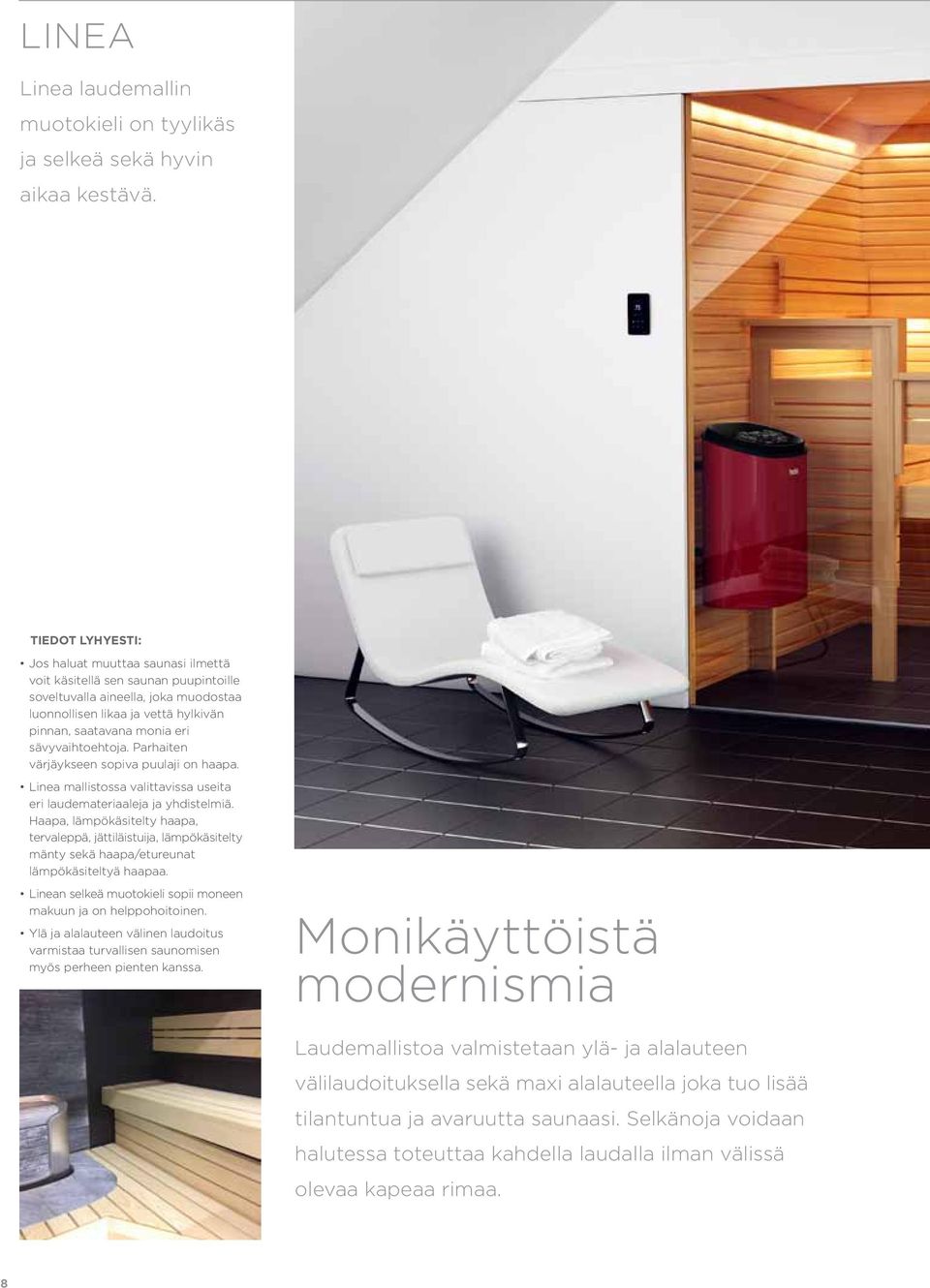 sävyvaihtoehtoja. Parhaiten värjäykseen sopiva puulaji on haapa. Linea mallistossa valittavissa useita eri laudemateriaaleja ja yhdistelmiä.