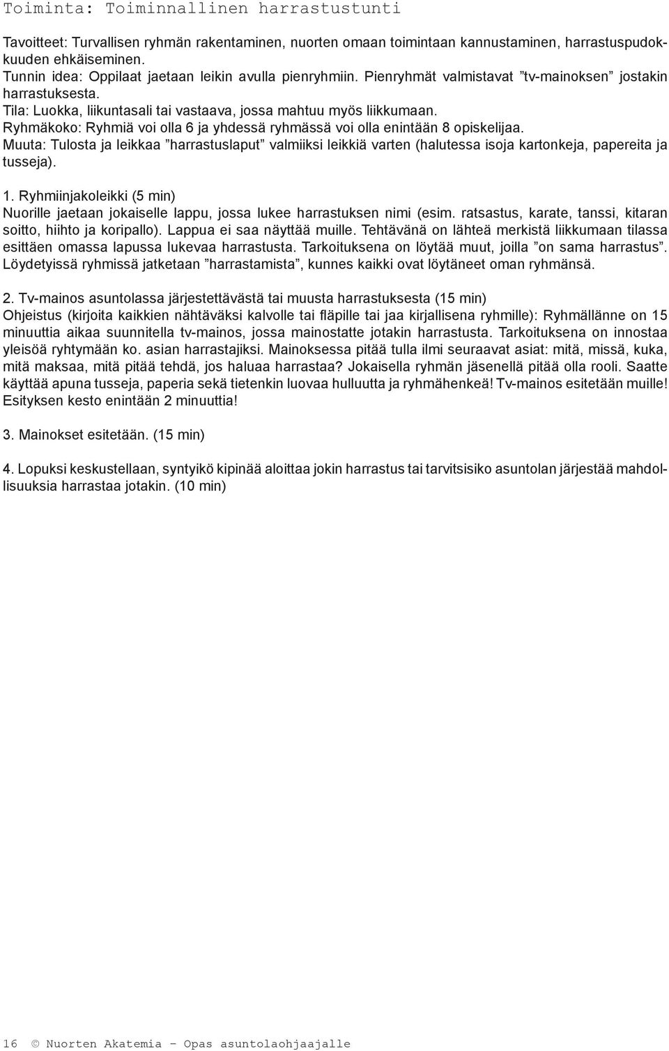 Ryhmäkoko: Ryhmiä voi olla 6 ja yhdessä ryhmässä voi olla enintään 8 opiskelijaa. Muuta: Tulosta ja leikkaa harrastuslaput valmiiksi leikkiä varten (halutessa isoja kartonkeja, papereita ja tusseja).