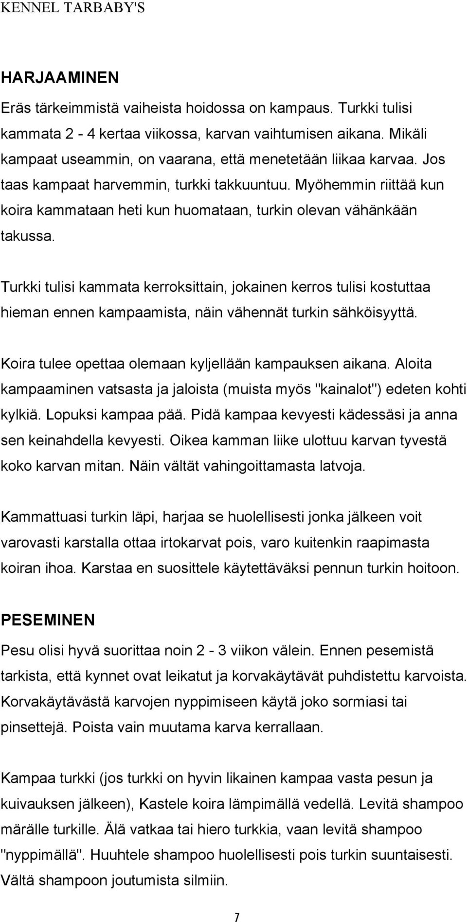 Turkki tulisi kammata kerroksittain, jokainen kerros tulisi kostuttaa hieman ennen kampaamista, näin vähennät turkin sähköisyyttä. Koira tulee opettaa olemaan kyljellään kampauksen aikana.