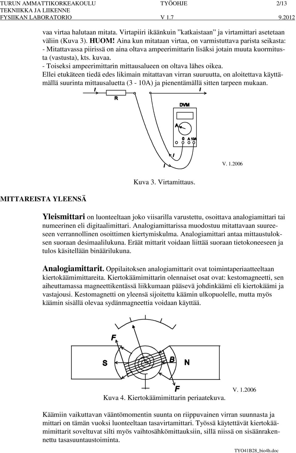 - Toiseksi ampeerimittarin mittausalueen on oltava lähes oikea.