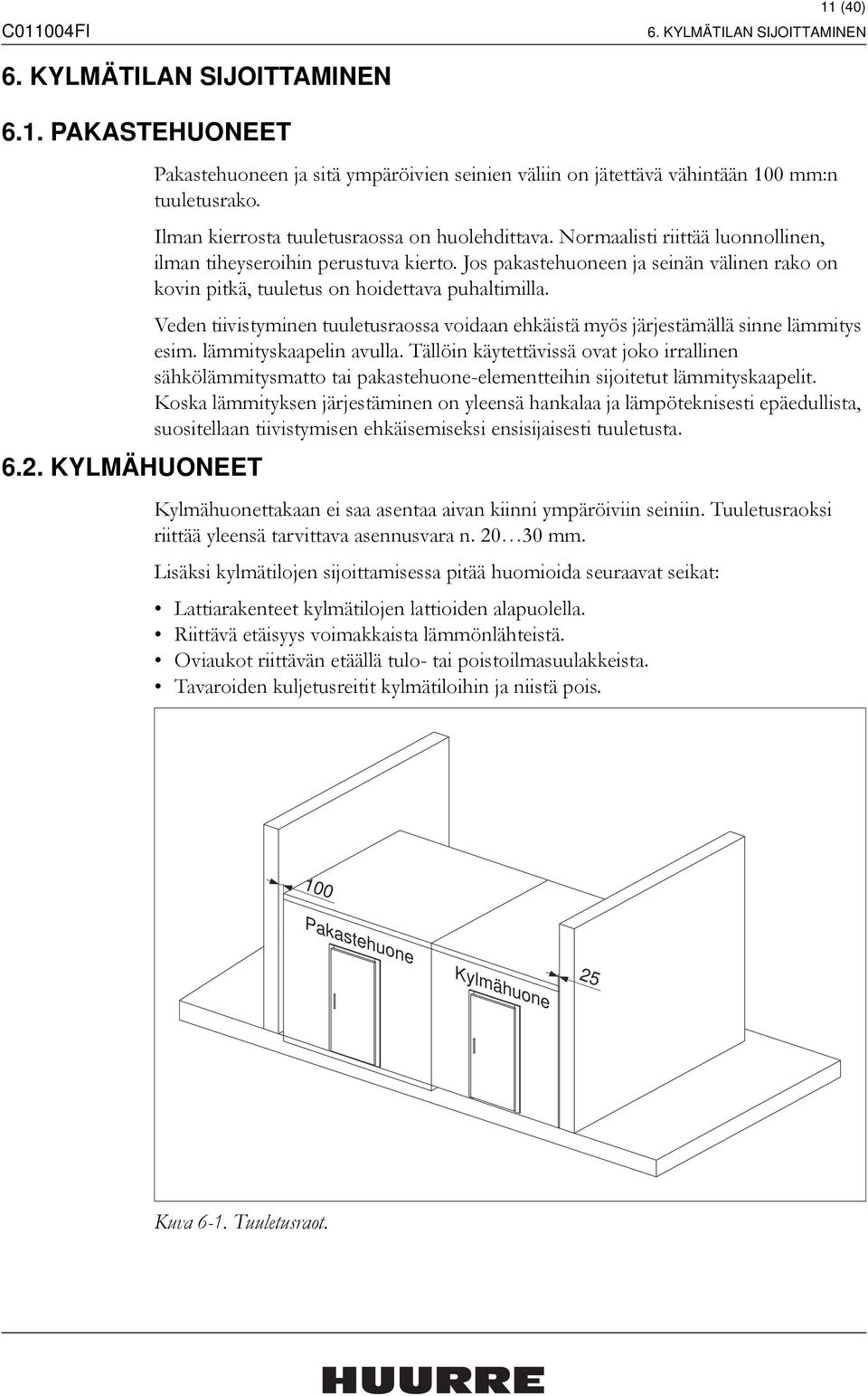 Normaalisti riittää luonnollinen, ilman tiheyseroihin perustuva kierto. Jos pakastehuoneen ja seinän välinen rako on kovin pitkä, tuuletus on hoidettava puhaltimilla.