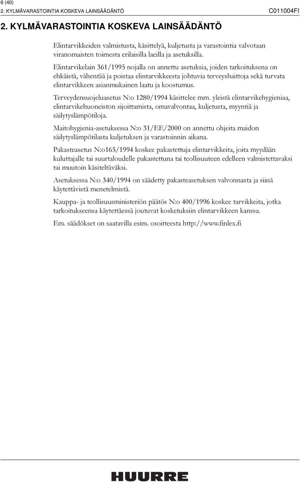 Elintarvikelain 361/1995 nojalla on annettu asetuksia, joiden tarkoituksena on ehkäistä, vähentää ja poistaa elintarvikkeesta johtuvia terveyshaittoja sekä turvata elintarvikkeen asianmukainen laatu