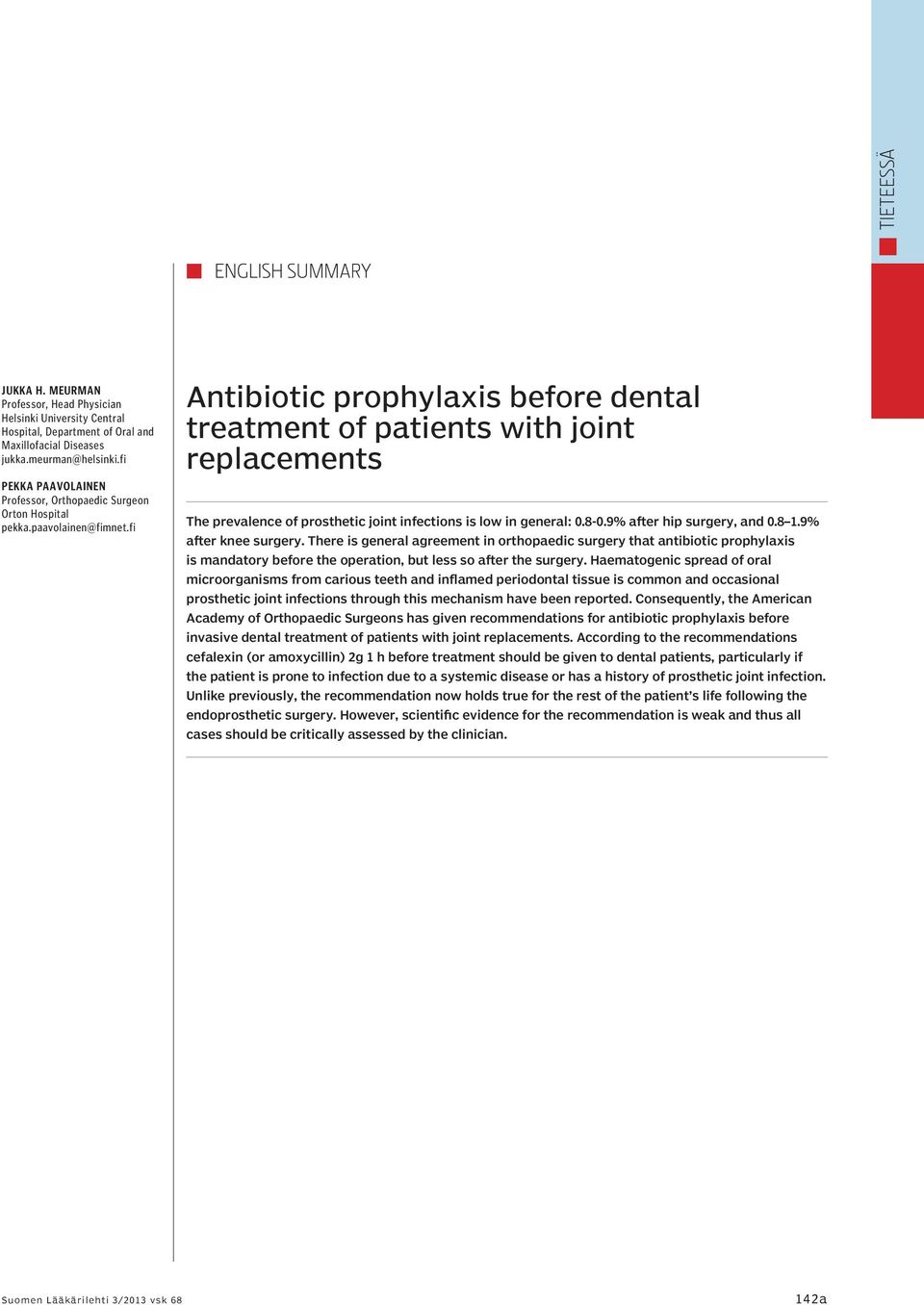 fi Antibiotic prophylaxis before dental treatment of patients with joint replacements The prevalence of prosthetic joint infections is low in general: 0.8-0.9% after hip surgery, and 0.8 1.