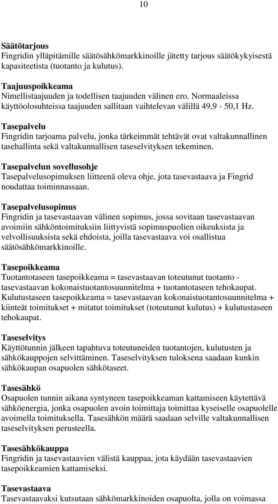 Tasepalvelu Fingridin tarjoama palvelu, jonka tärkeimmät tehtävät ovat valtakunnallinen tasehallinta sekä valtakunnallisen taseselvityksen tekeminen.