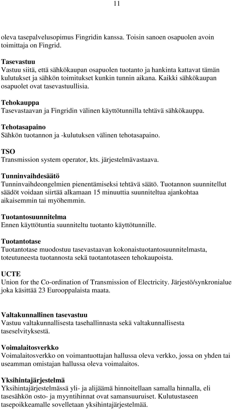 Tehokauppa Tasevastaavan ja Fingridin välinen käyttötunnilla tehtävä sähkökauppa. Tehotasapaino Sähkön tuotannon ja -kulutuksen välinen tehotasapaino. TSO Transmission system operator, kts.