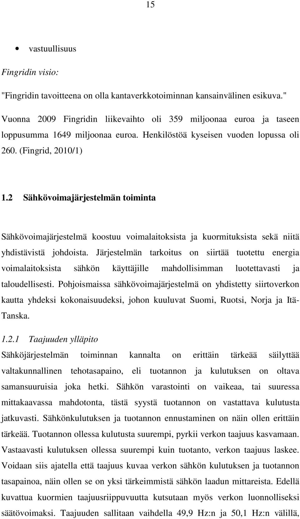 2 Sähkövoimajärjestelmän toiminta Sähkövoimajärjestelmä koostuu voimalaitoksista ja kuormituksista sekä niitä yhdistävistä johdoista.