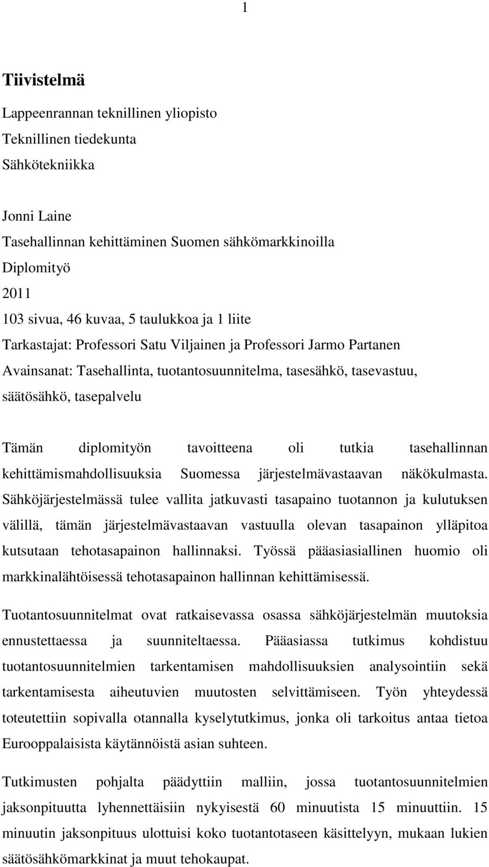 diplomityön tavoitteena oli tutkia tasehallinnan kehittämismahdollisuuksia Suomessa järjestelmävastaavan näkökulmasta.