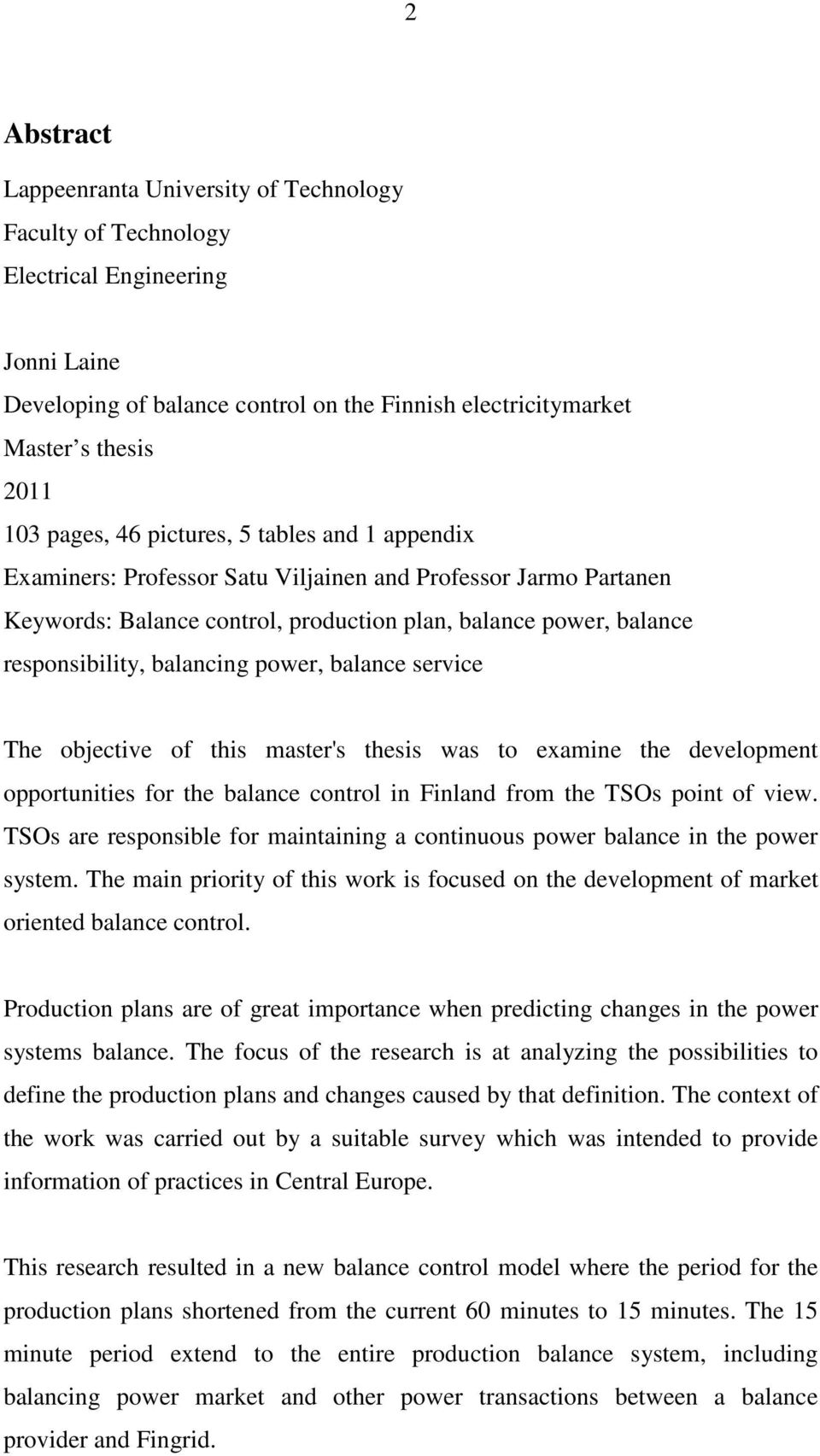 balancing power, balance service The objective of this master's thesis was to examine the development opportunities for the balance control in Finland from the TSOs point of view.