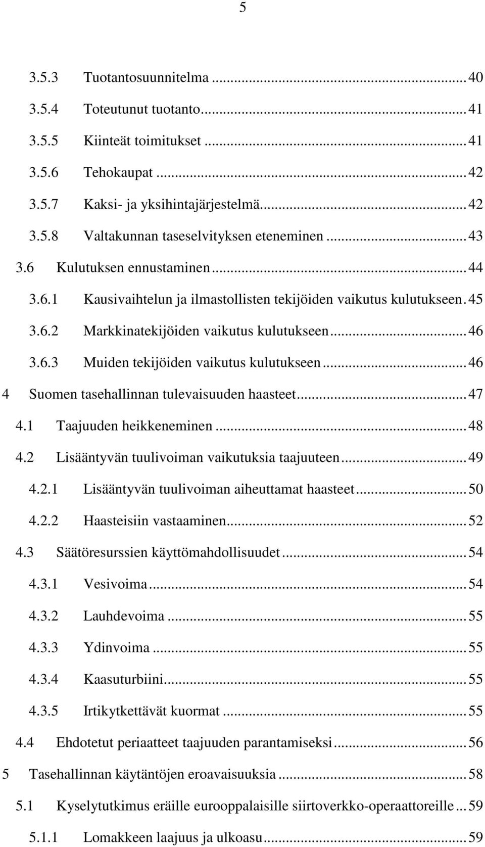 .. 46 4 Suomen tasehallinnan tulevaisuuden haasteet... 47 4.1 Taajuuden heikkeneminen... 48 4.2 Lisääntyvän tuulivoiman vaikutuksia taajuuteen... 49 4.2.1 Lisääntyvän tuulivoiman aiheuttamat haasteet.