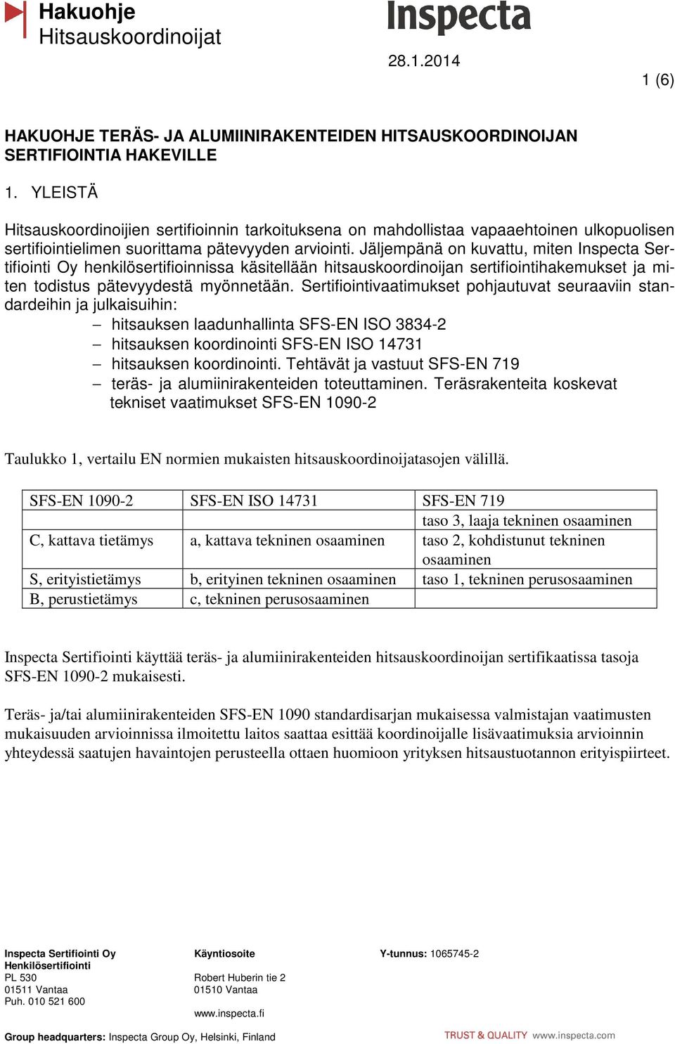 Jäljempänä on kuvattu, miten Inspecta Sertifiointi Oy henkilösertifioinnissa käsitellään hitsauskoordinoijan sertifiointihakemukset ja miten todistus pätevyydestä myönnetään.