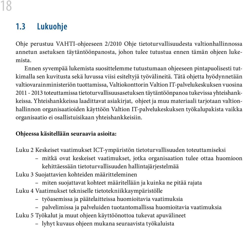 Tätä ohjetta hyödynnetään valtiovarainministeriön tuottamissa, Valtiokonttorin Valtion IT-palvelukeskuksen vuosina 2011-2013 toteuttamissa tietoturvallisuusasetuksen täytäntöönpanoa tukevissa