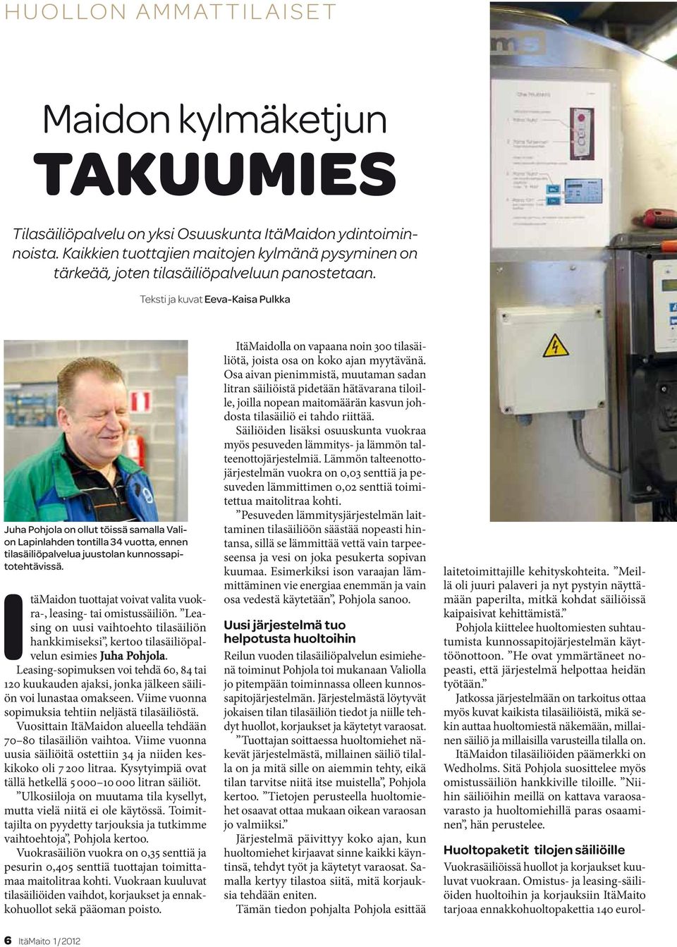 Teksti ja kuvat Eeva-Kaisa Pulkka Juha Pohjola on ollut töissä samalla Valion Lapinlahden tontilla 34 vuotta, ennen tilasäiliöpalvelua juustolan kunnossapitotehtävissä.
