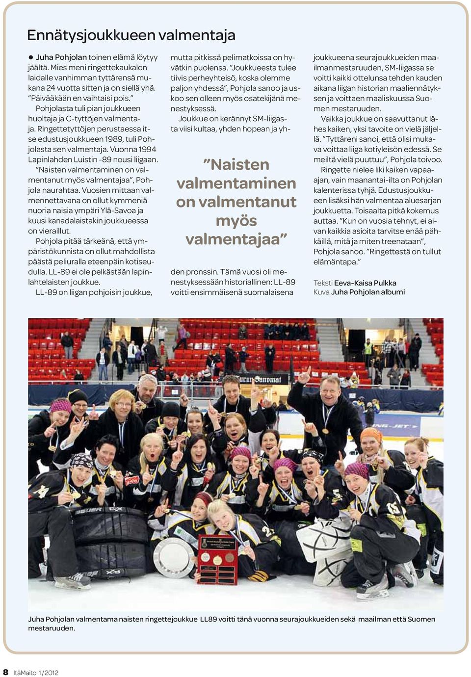 Vuonna 1994 Lapinlahden Luistin -89 nousi liigaan. Naisten valmentaminen on valmentanut myös valmentajaa, Pohjola naurahtaa.