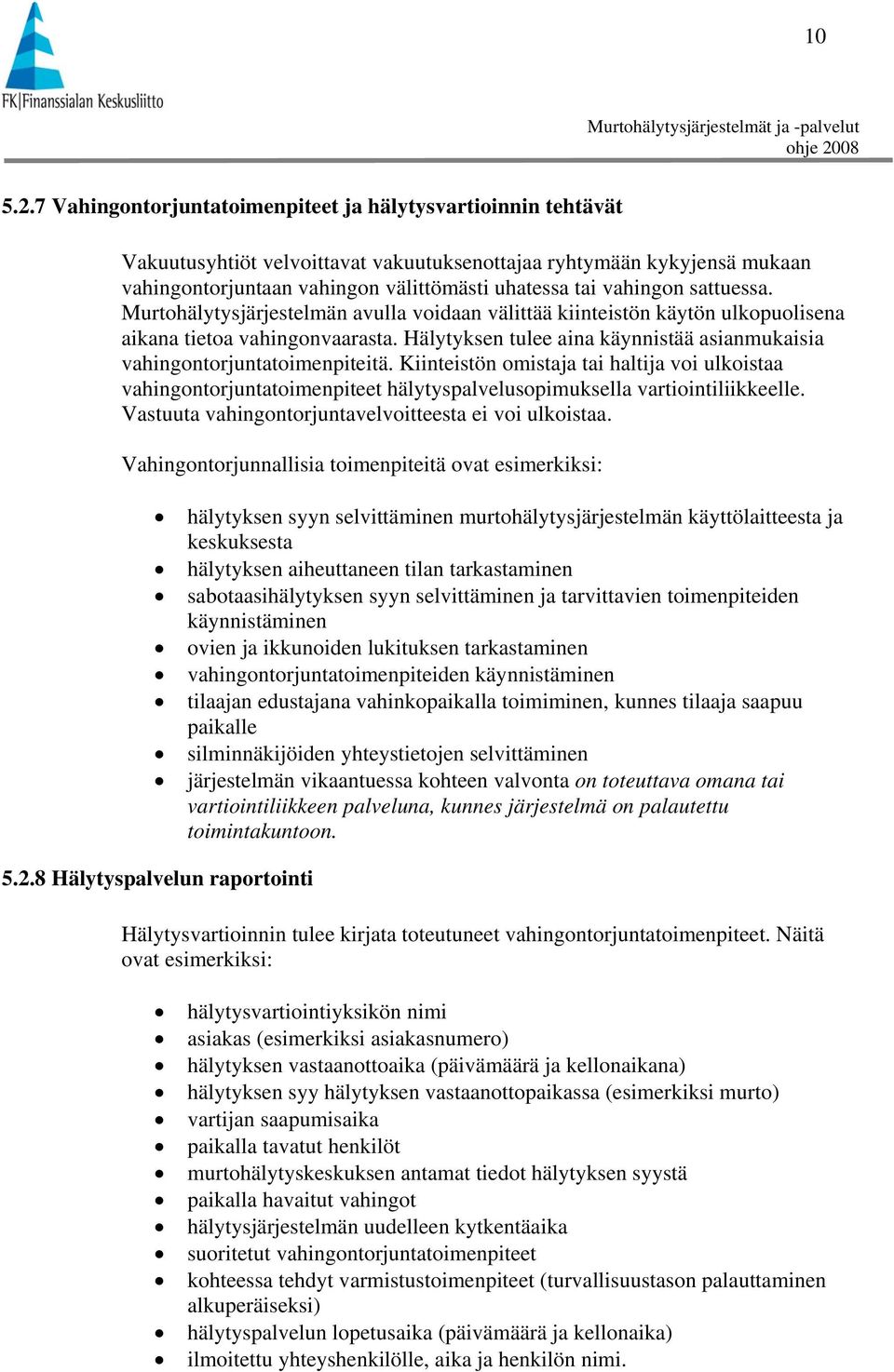 sattuessa. Murtohälytysjärjestelmän avulla voidaan välittää kiinteistön käytön ulkopuolisena aikana tietoa vahingonvaarasta.