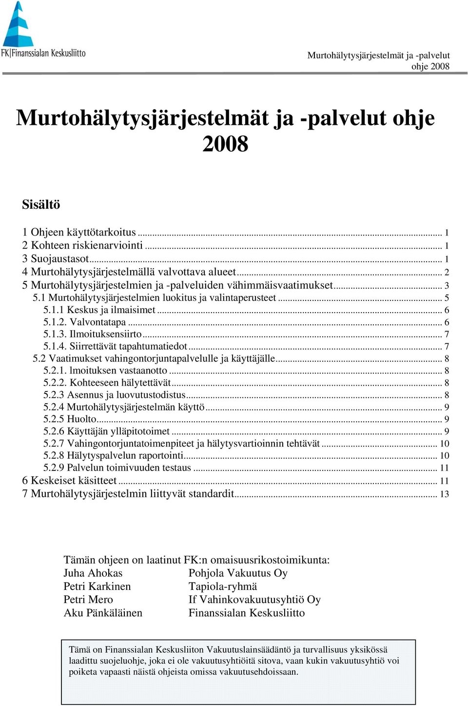 .. 7 5.1.4. Siirrettävät tapahtumatiedot... 7 5.2 Vaatimukset vahingontorjuntapalvelulle ja käyttäjälle... 8 5.2.1. lmoituksen vastaanotto... 8 5.2.2. Kohteeseen hälytettävät... 8 5.2.3 Asennus ja luovutustodistus.