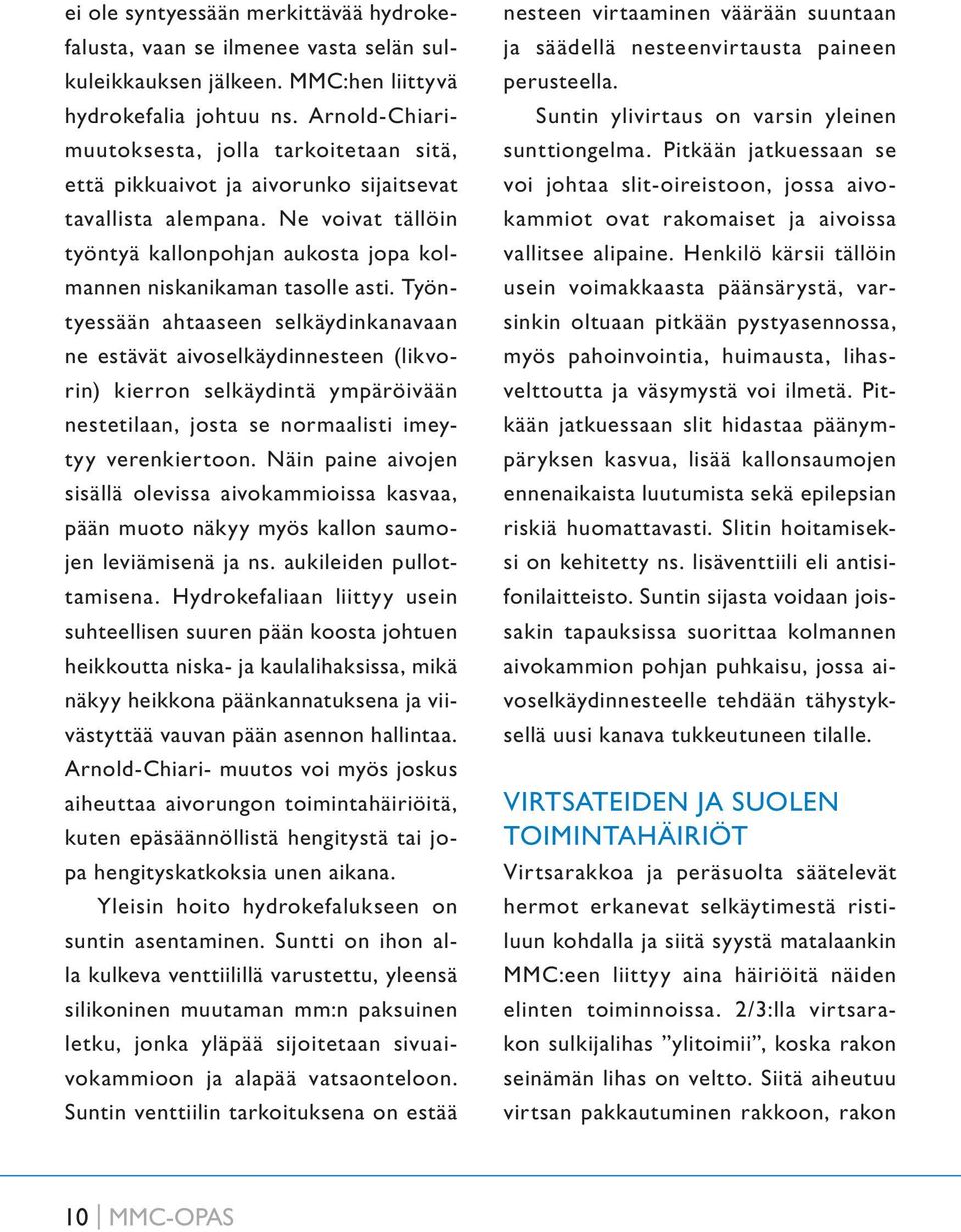 Ne voivat tällöin työntyä kallonpohjan aukosta jopa kolmannen niskanikaman tasolle asti.