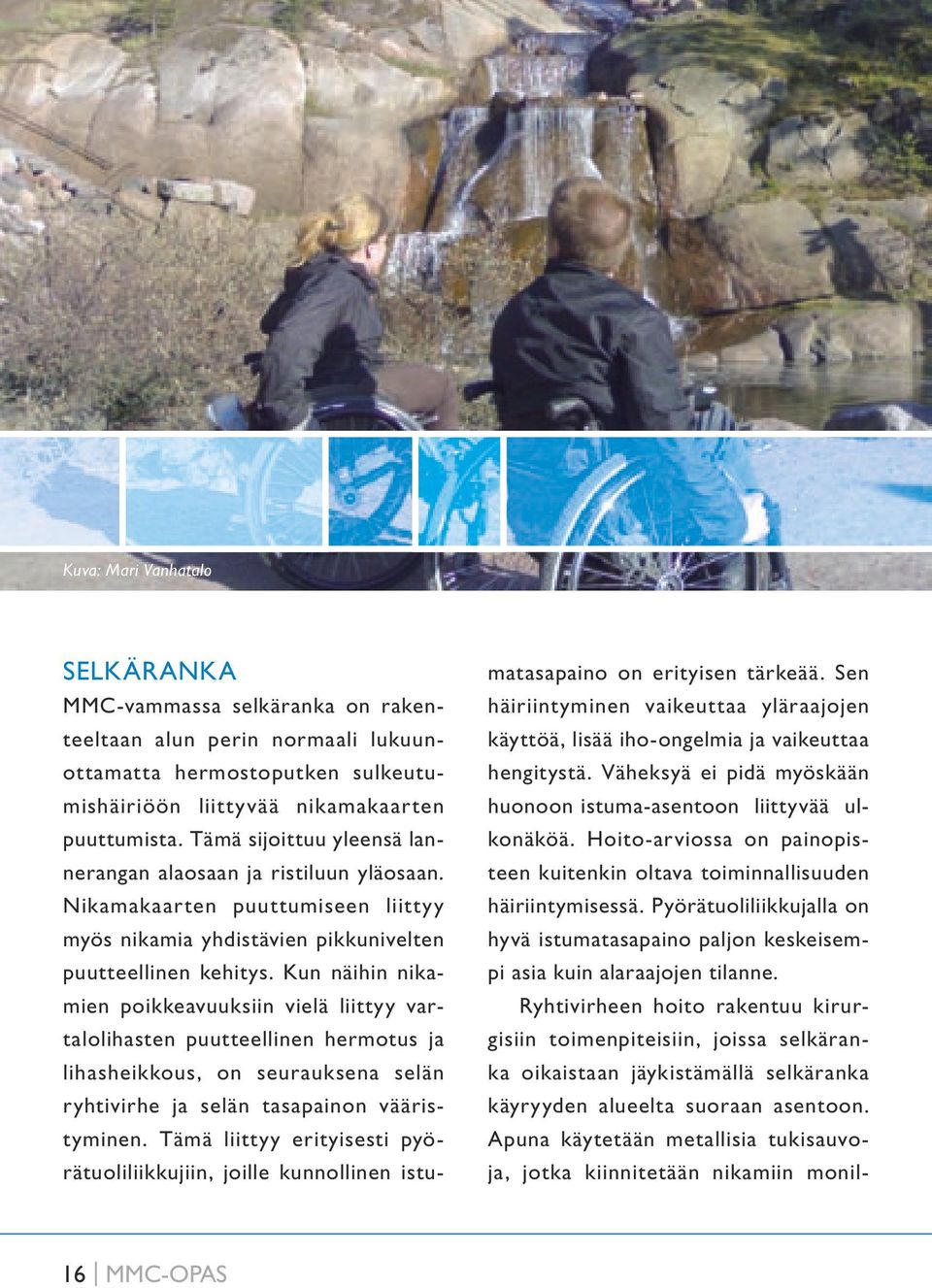 Kun näihin nikamien poikkeavuuksiin vielä liittyy vartalolihasten puutteellinen hermotus ja lihasheikkous, on seurauksena selän ryhtivirhe ja selän tasapainon vääristyminen.