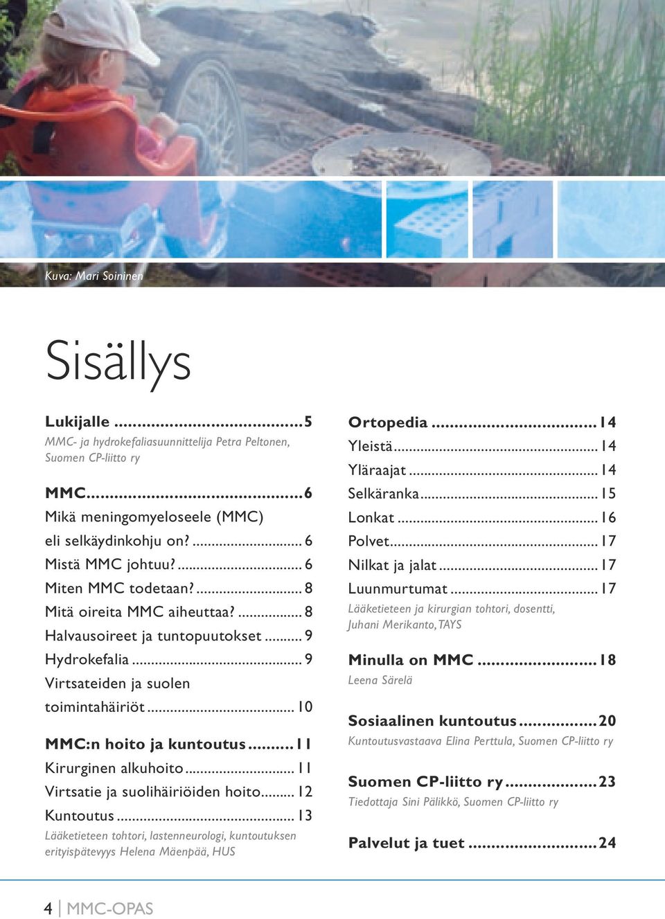 ..11 Kirurginen alkuhoito...11 Virtsatie ja suolihäiriöiden hoito...12 Kuntoutus...13 Lääketieteen tohtori, lastenneurologi, kuntoutuksen erityispätevyys Helena Mäenpää, HUS Ortopedia...14 Yleistä.