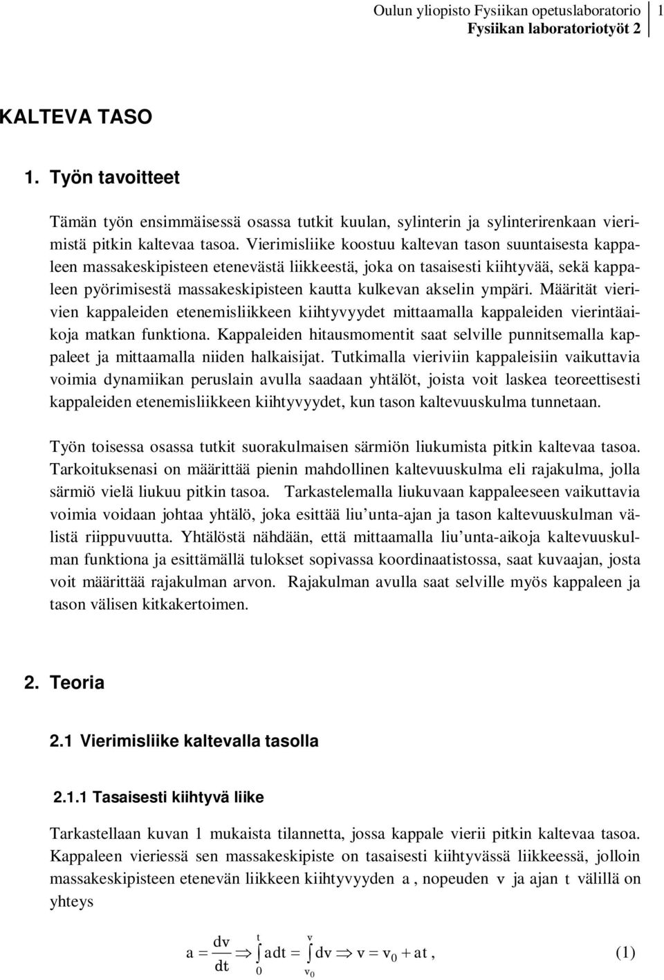 akselin ympäri. Määrität vierivien kappaleiden etenemisliikkeen kiihtyvyydet mittaamalla kappaleiden vierintäaikoja matkan funktiona.