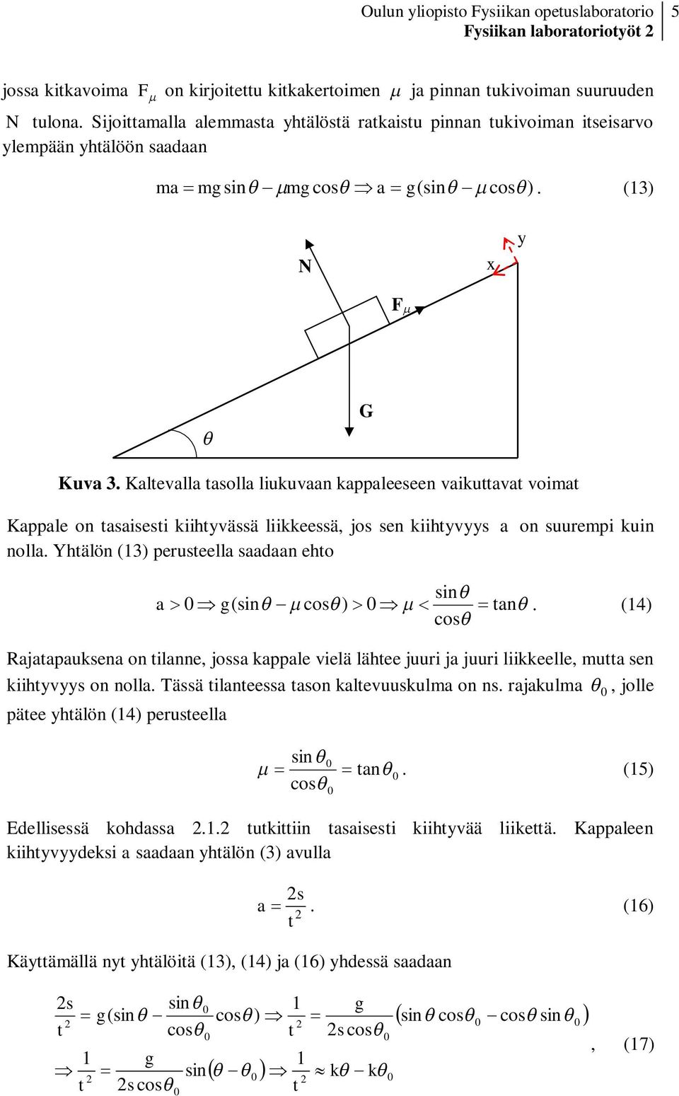 Kaltevalla tasolla liukuvaan kappaleeseen vaikuttavat voimat Kappale on tasaisesti kiihtyvässä liikkeessä, jos sen kiihtyvyys a on suurempi kuin nolla.