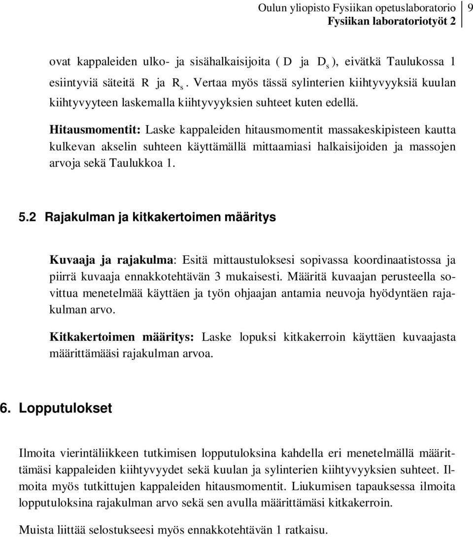 Hitausmomentit: Laske kappaleiden hitausmomentit massakeskipisteen kautta kulkevan akselin suhteen käyttämällä mittaamiasi halkaisijoiden ja massojen arvoja sekä Taulukkoa 1. 5.