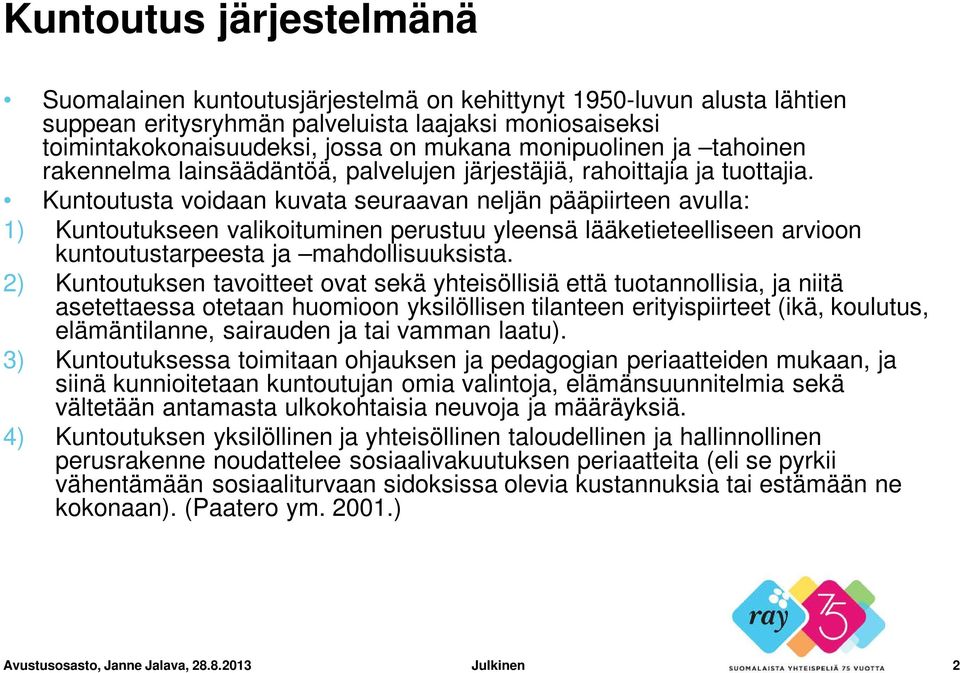 Kuntoutusta voidaan kuvata seuraavan neljän pääpiirteen avulla: 1) Kuntoutukseen valikoituminen perustuu yleensä lääketieteelliseen arvioon kuntoutustarpeesta ja mahdollisuuksista.