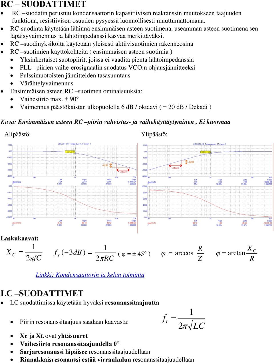 suodinyksiköitä käytetään yleisesti aktiivisuotimien rakenneosina suotimien käyttökohteita ( ensimmäisen asteen suotimia ) Yksinkertaiset suotopiirit, joissa ei vaadita pientä lähtöimpedanssia P