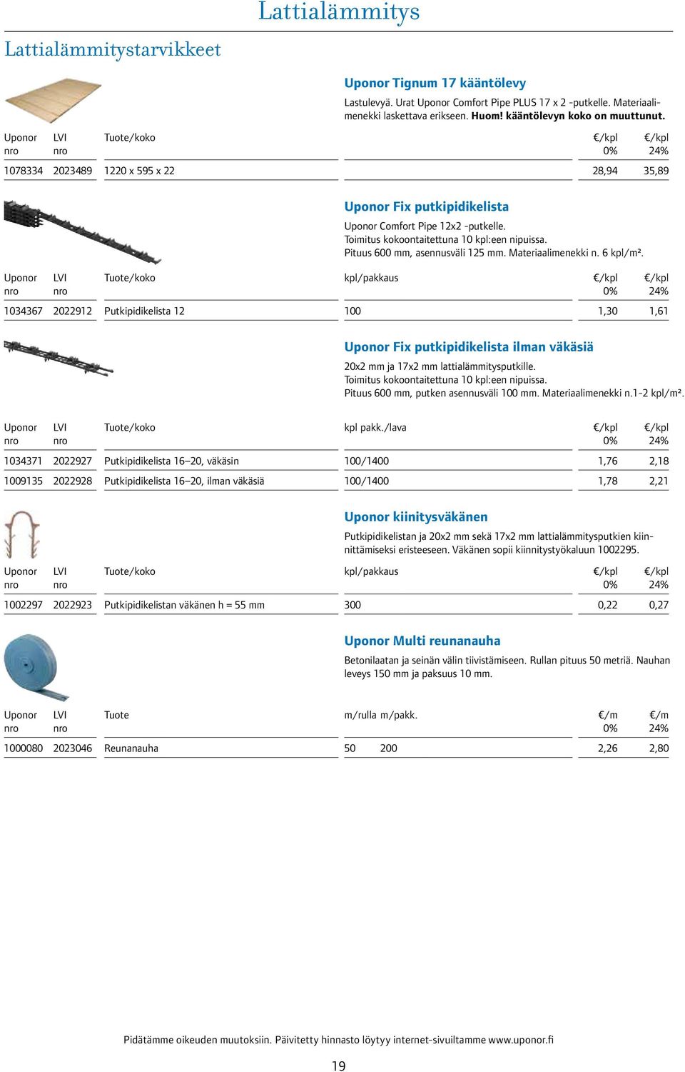 kpl/pakkaus 034367 202292 Putkipidikelista 2 00,30,6 Fix putkipidikelista ilman väkäsiä 20x2 mm ja 7x2 mm lattialämmitysputkille. Toimitus kokoontaitettuna 0 kpl:een nipuissa.