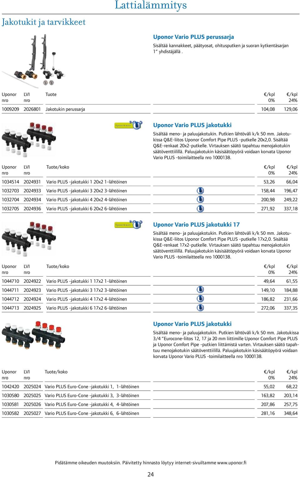 PLUS -jakotukki 4 20x2 4-lähtöinen Vario PLUS -jakotukki 6 20x2 6-lähtöinen Vario PLUS jakotukki Sisältää meno- ja paluujakotukin. Putkien lähtöväli k/k 50 mm.